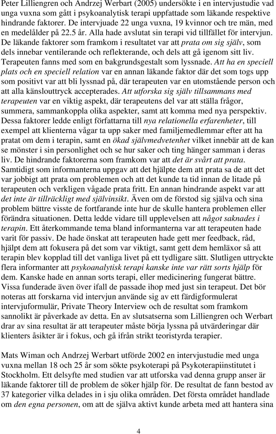 De läkande faktorer som framkom i resultatet var att prata om sig själv, som dels innebar ventilerande och reflekterande, och dels att gå igenom sitt liv.