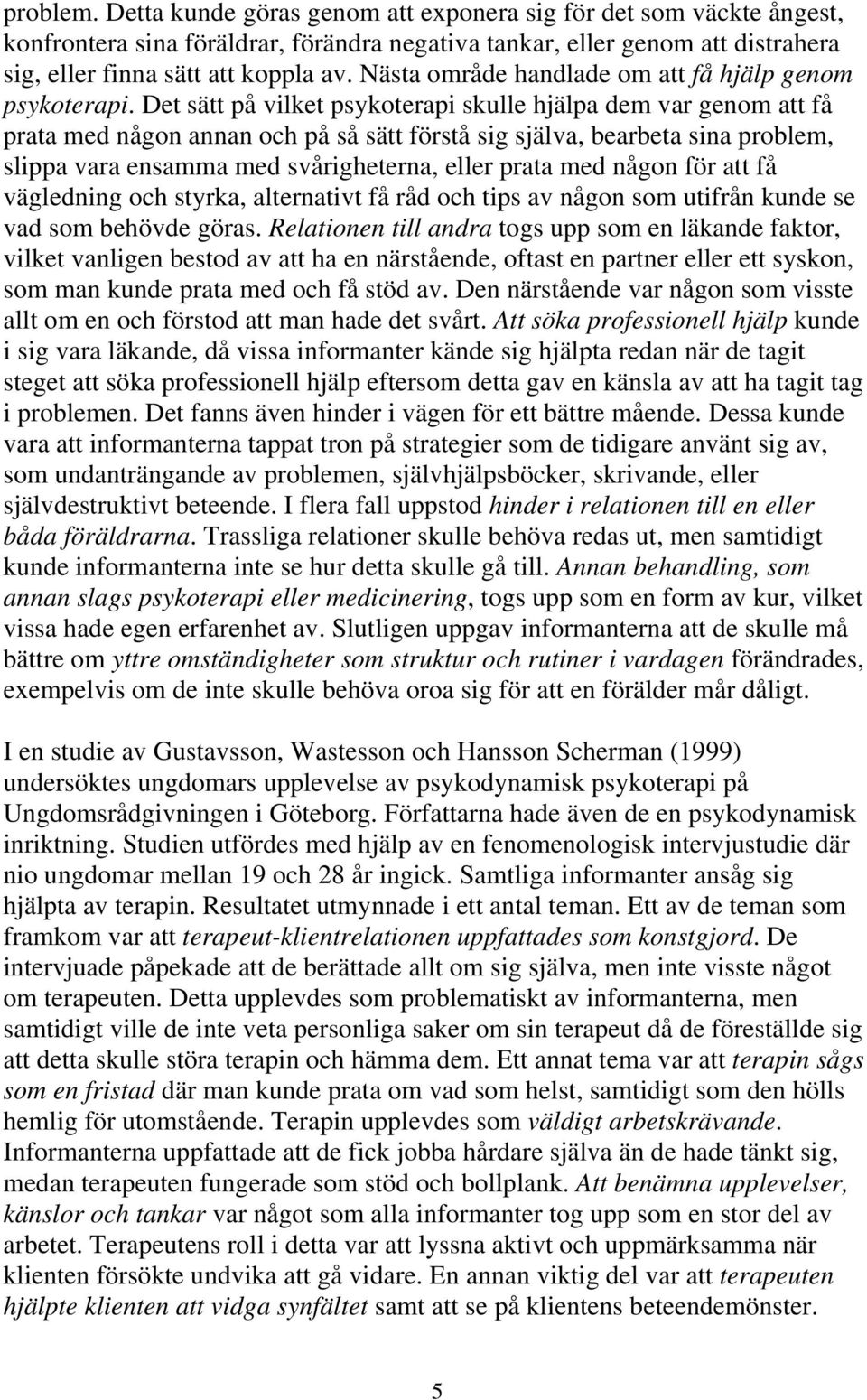Det sätt på vilket psykoterapi skulle hjälpa dem var genom att få prata med någon annan och på så sätt förstå sig själva, bearbeta sina problem, slippa vara ensamma med svårigheterna, eller prata med
