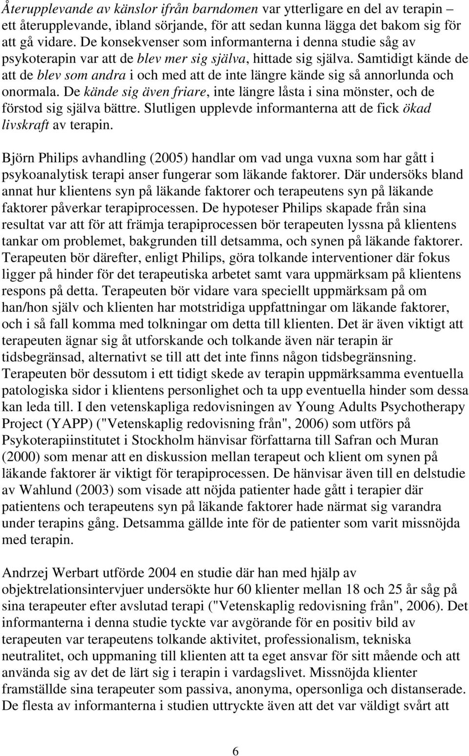 Samtidigt kände de att de blev som andra i och med att de inte längre kände sig så annorlunda och onormala.