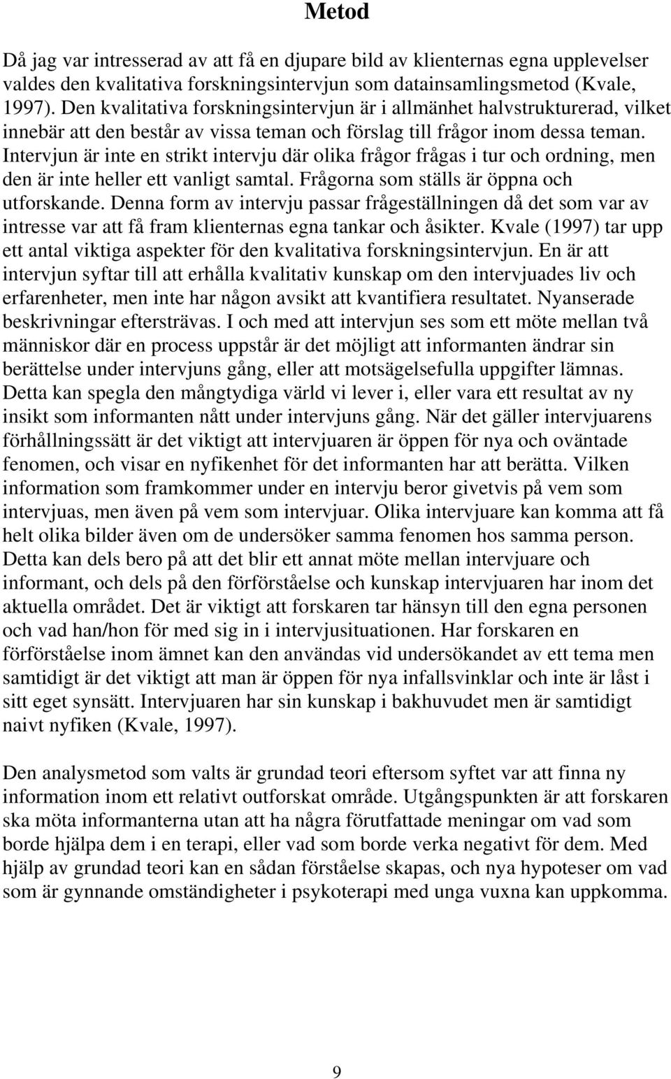 Intervjun är inte en strikt intervju där olika frågor frågas i tur och ordning, men den är inte heller ett vanligt samtal. Frågorna som ställs är öppna och utforskande.