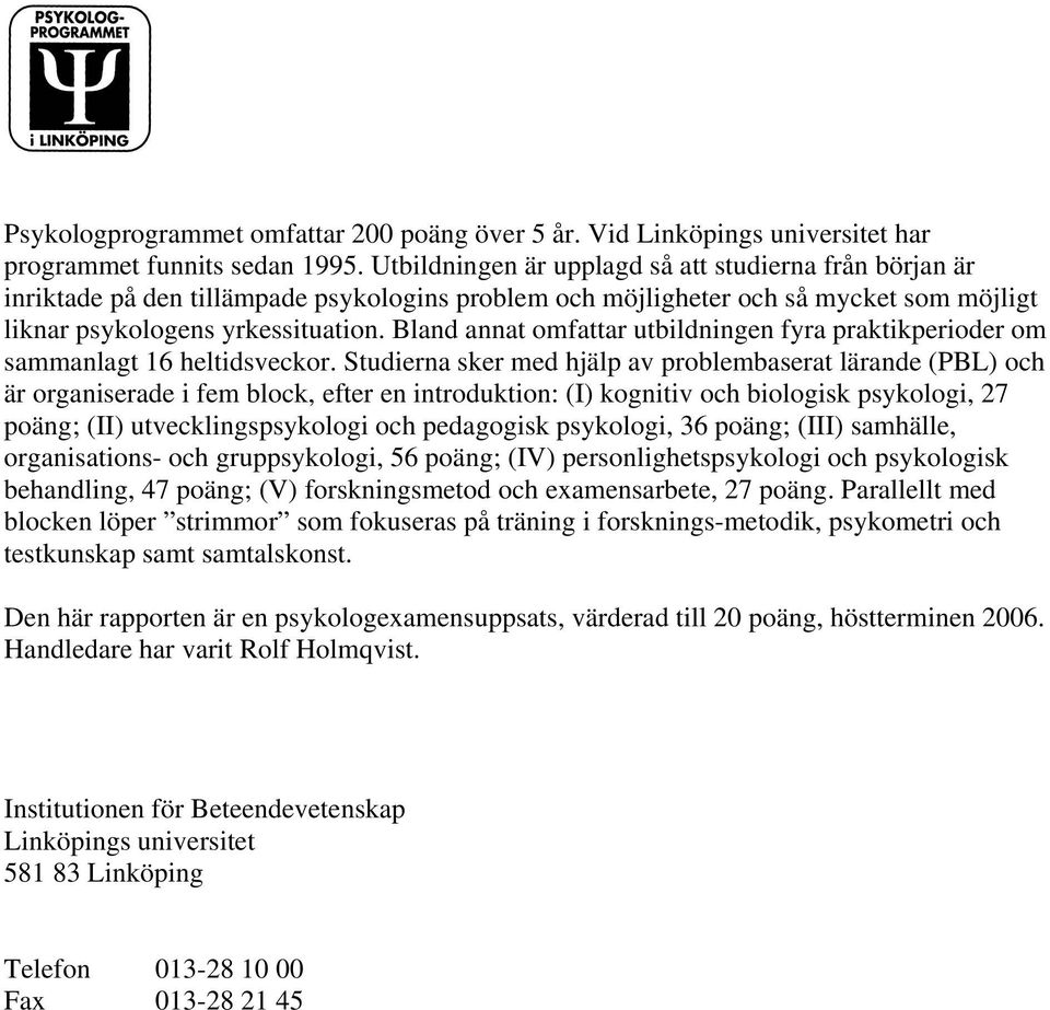 Bland annat omfattar utbildningen fyra praktikperioder om sammanlagt 16 heltidsveckor.