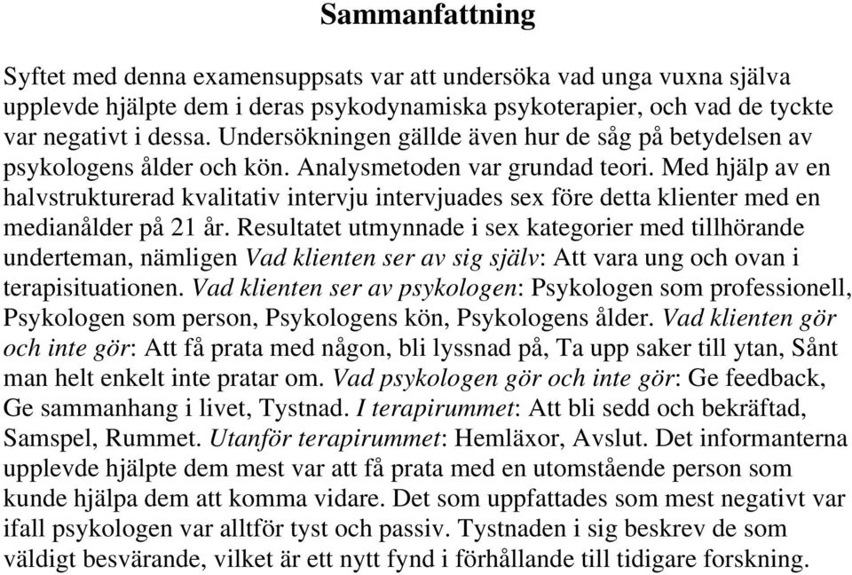 Med hjälp av en halvstrukturerad kvalitativ intervju intervjuades sex före detta klienter med en medianålder på 21 år.