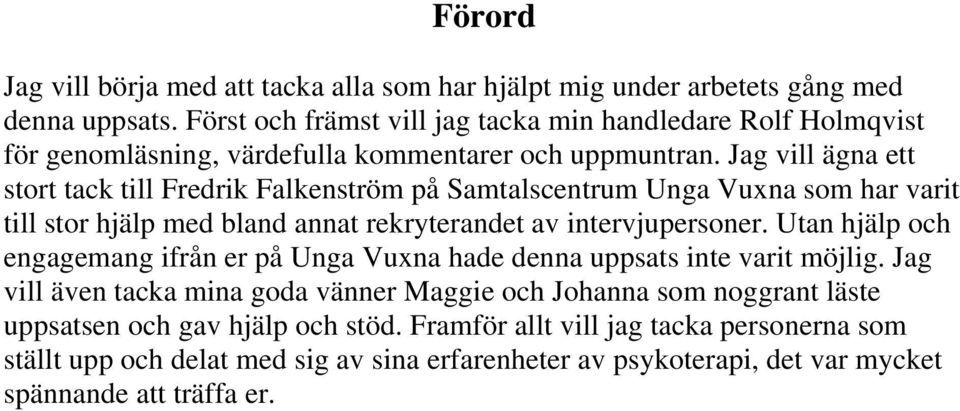 Jag vill ägna ett stort tack till Fredrik Falkenström på Samtalscentrum Unga Vuxna som har varit till stor hjälp med bland annat rekryterandet av intervjupersoner.