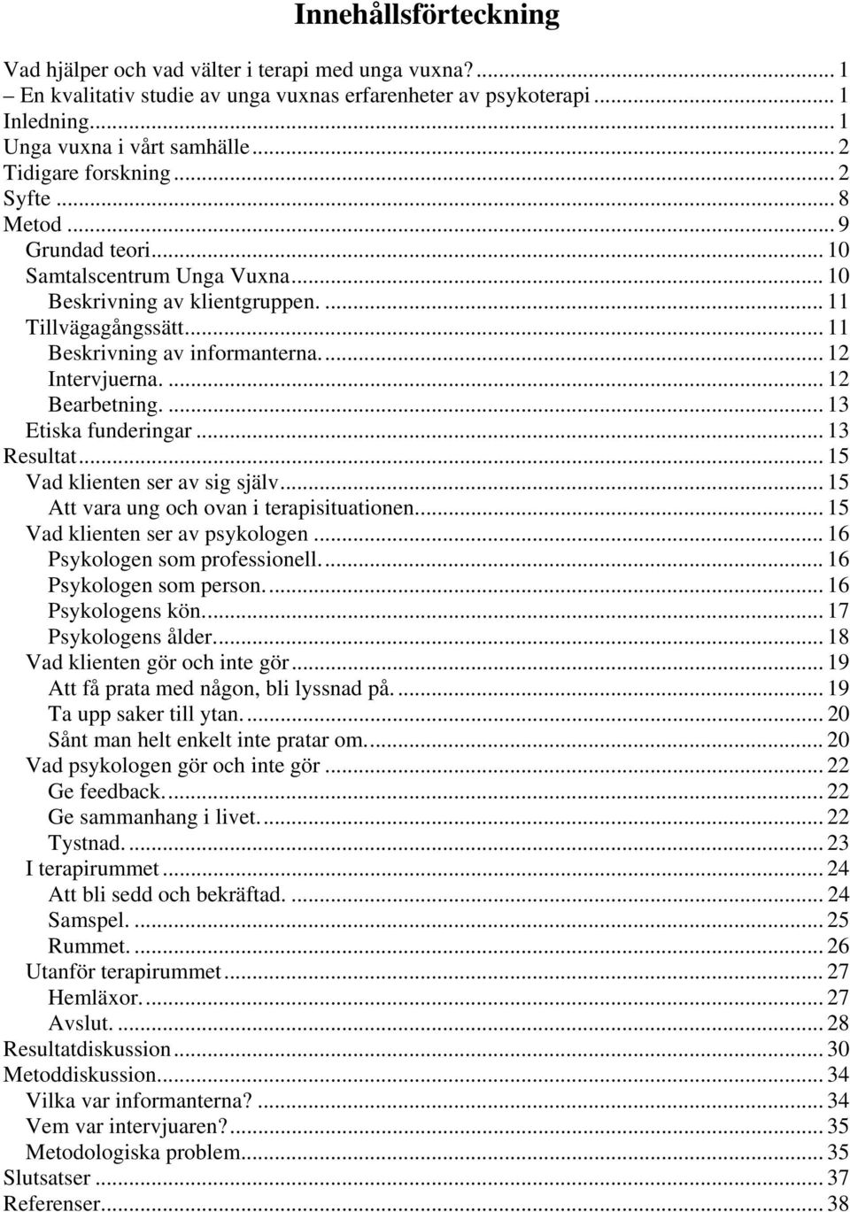 .. 12 Intervjuerna.... 12 Bearbetning.... 13 Etiska funderingar... 13 Resultat... 15 Vad klienten ser av sig själv... 15 Att vara ung och ovan i terapisituationen... 15 Vad klienten ser av psykologen.