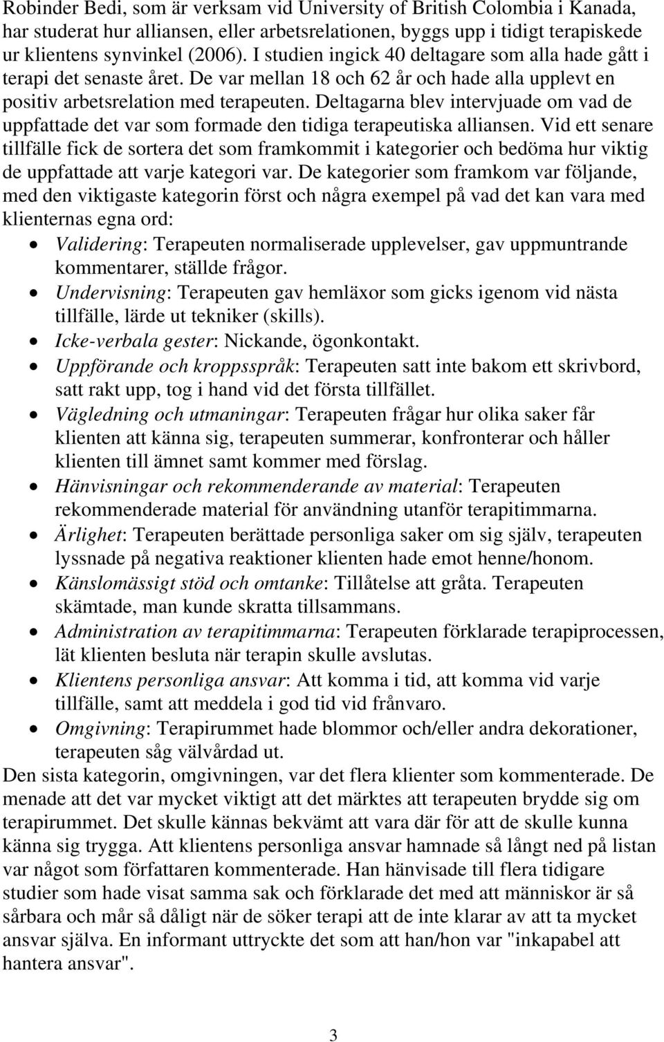 Deltagarna blev intervjuade om vad de uppfattade det var som formade den tidiga terapeutiska alliansen.