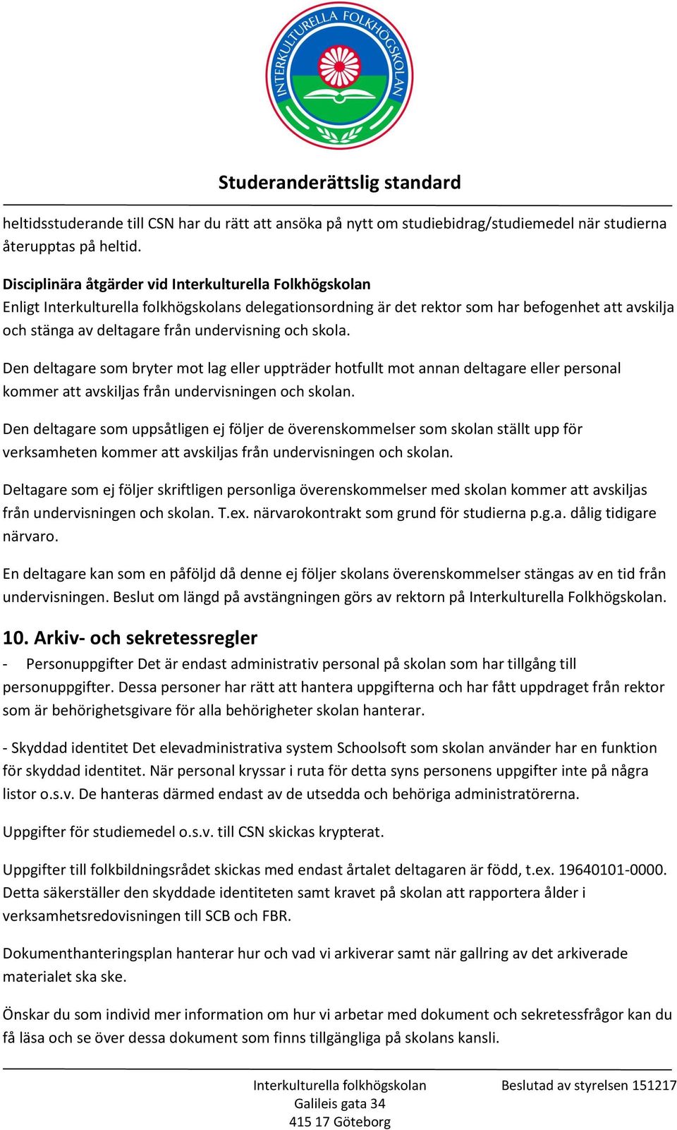 undervisning och skola. Den deltagare som bryter mot lag eller uppträder hotfullt mot annan deltagare eller personal kommer att avskiljas från undervisningen och skolan.