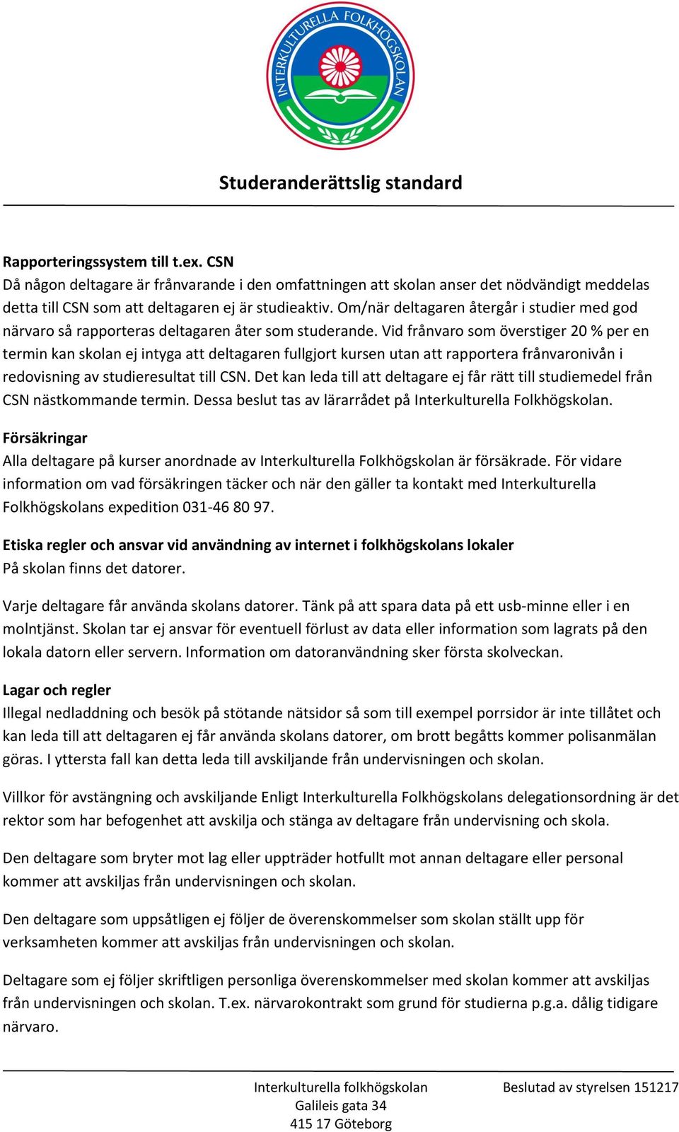 Vid frånvaro som överstiger 20 % per en termin kan skolan ej intyga att deltagaren fullgjort kursen utan att rapportera frånvaronivån i redovisning av studieresultat till CSN.