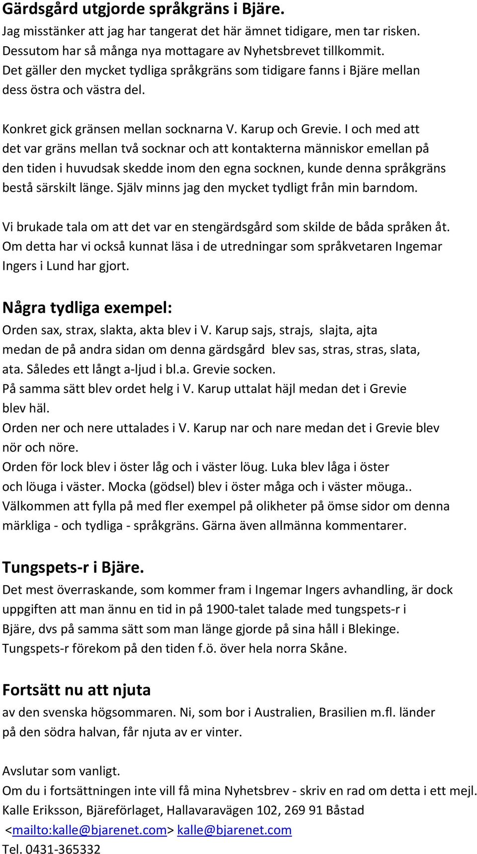 I och med att det var gräns mellan två socknar och att kontakterna människor emellan på den tiden i huvudsak skedde inom den egna socknen, kunde denna språkgräns bestå särskilt länge.