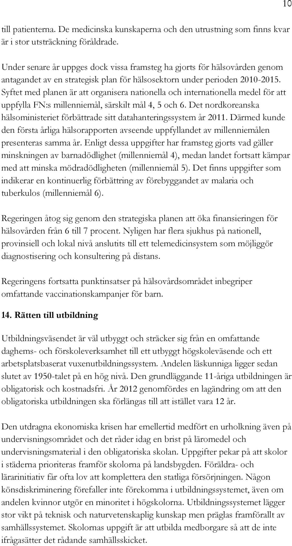 Syftet med planen är att organisera nationella och internationella medel för att uppfylla FN:s millenniemål, särskilt mål 4, 5 och 6.