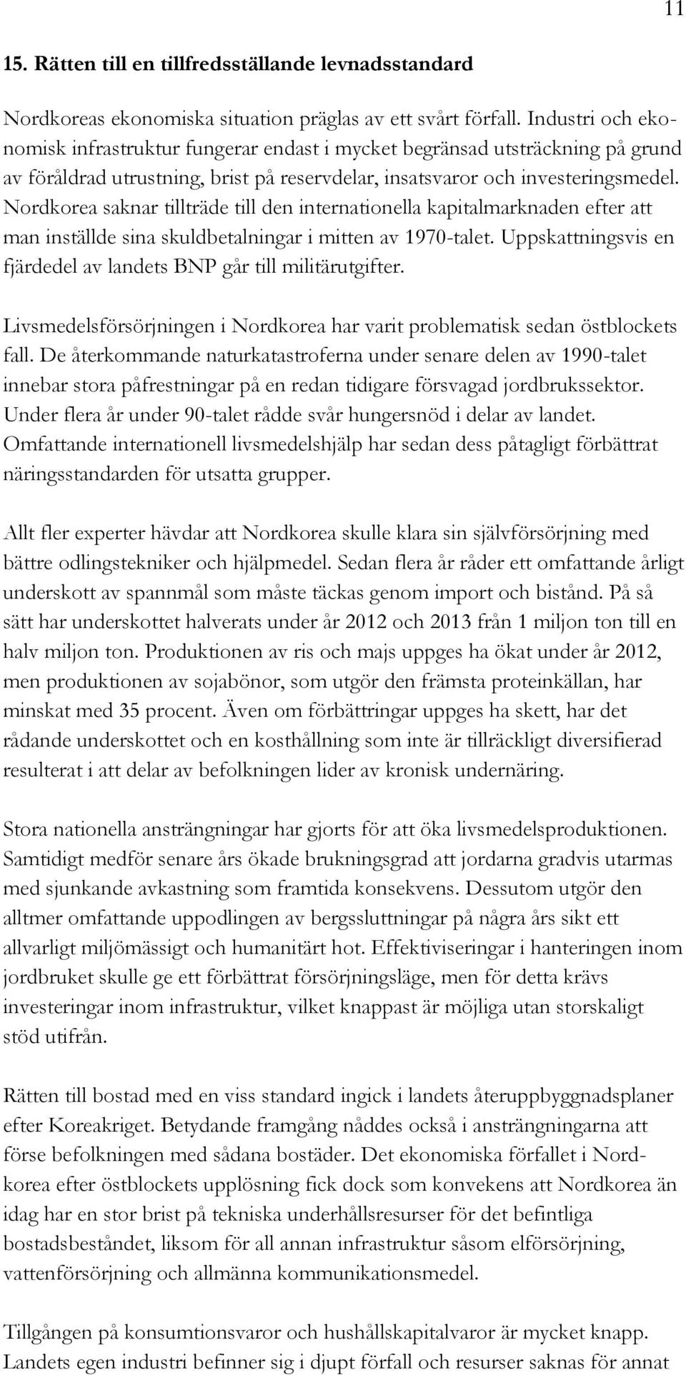 Nordkorea saknar tillträde till den internationella kapitalmarknaden efter att man inställde sina skuldbetalningar i mitten av 1970-talet.