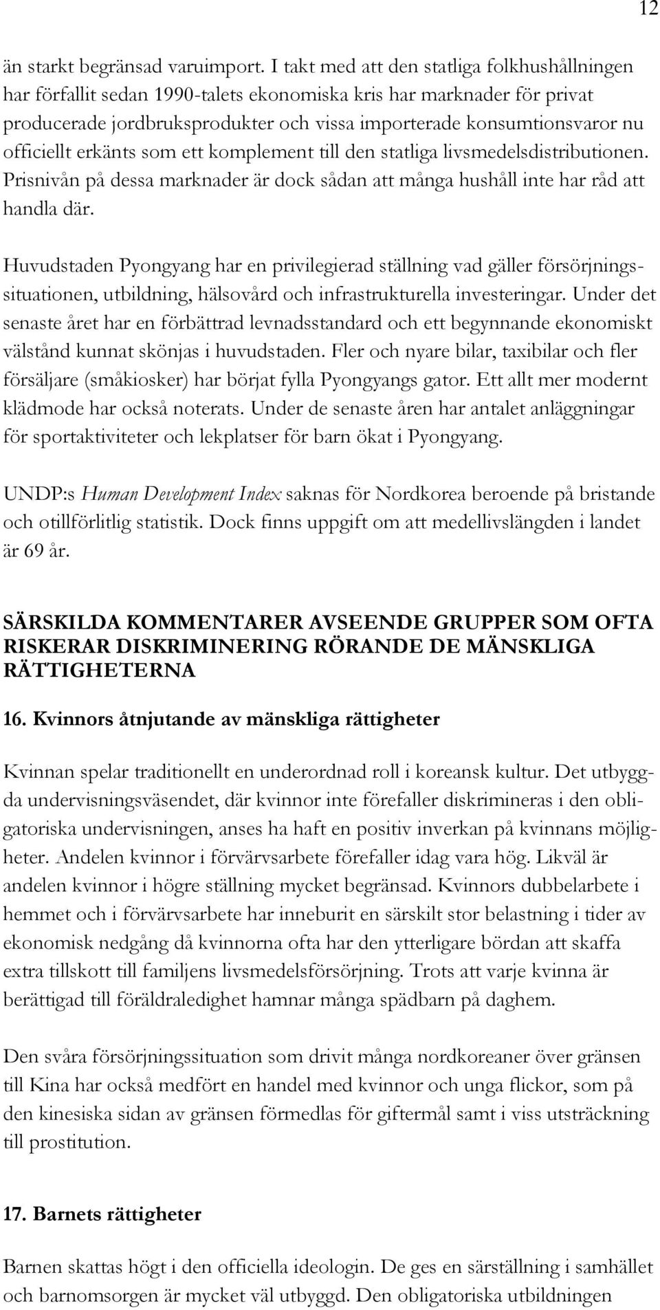 officiellt erkänts som ett komplement till den statliga livsmedelsdistributionen. Prisnivån på dessa marknader är dock sådan att många hushåll inte har råd att handla där.