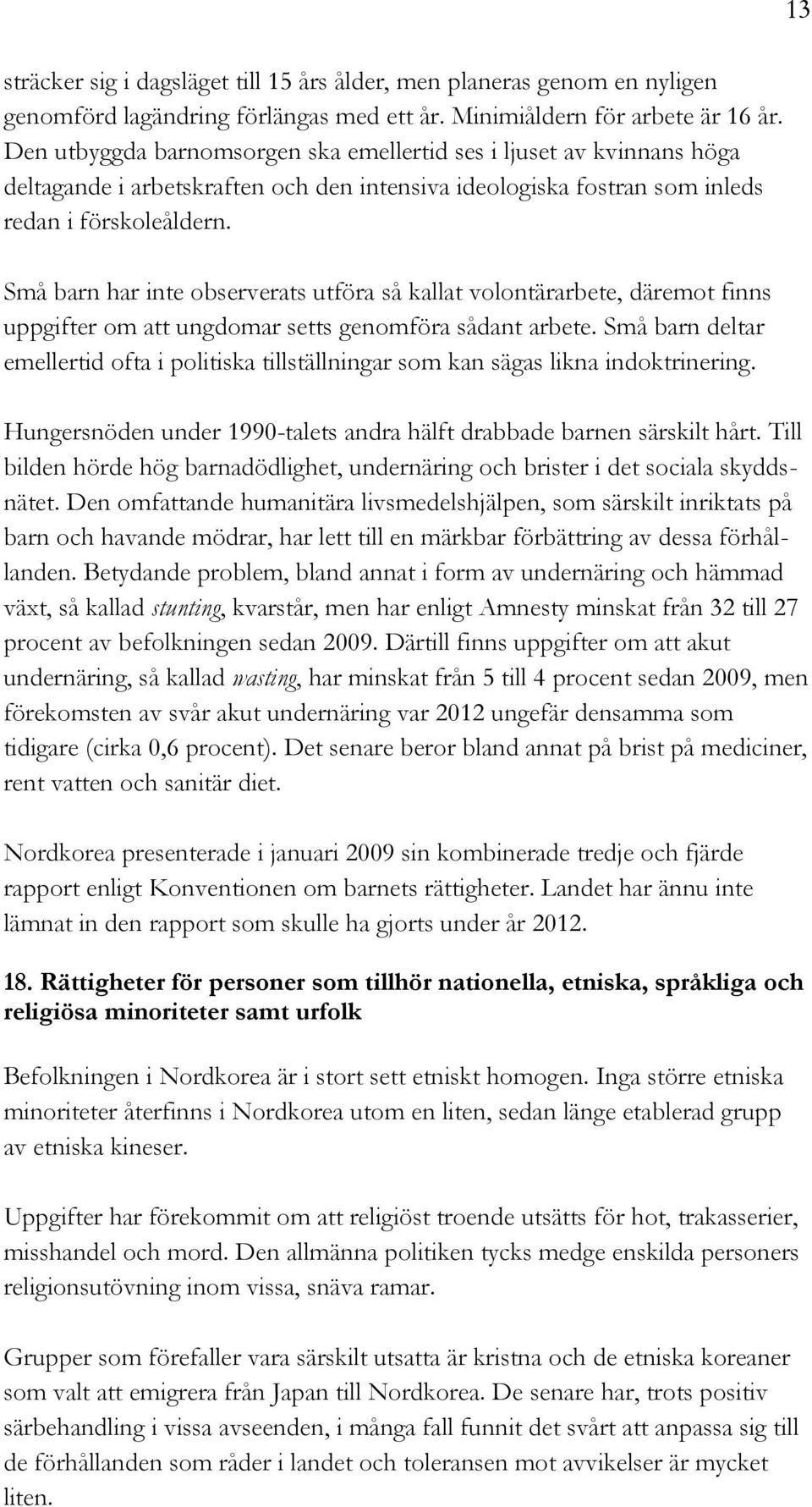 Små barn har inte observerats utföra så kallat volontärarbete, däremot finns uppgifter om att ungdomar setts genomföra sådant arbete.