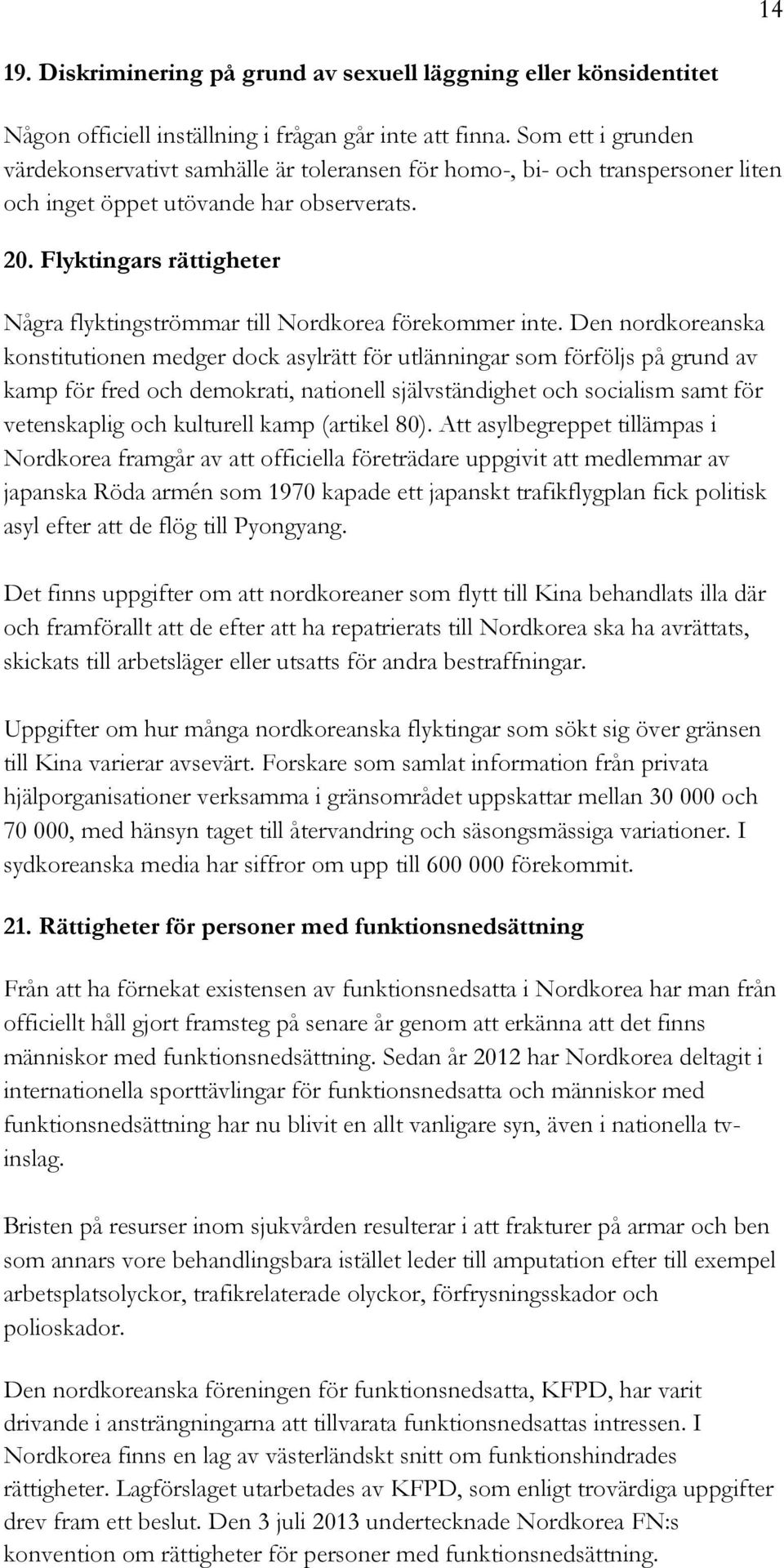 Flyktingars rättigheter Några flyktingströmmar till Nordkorea förekommer inte.