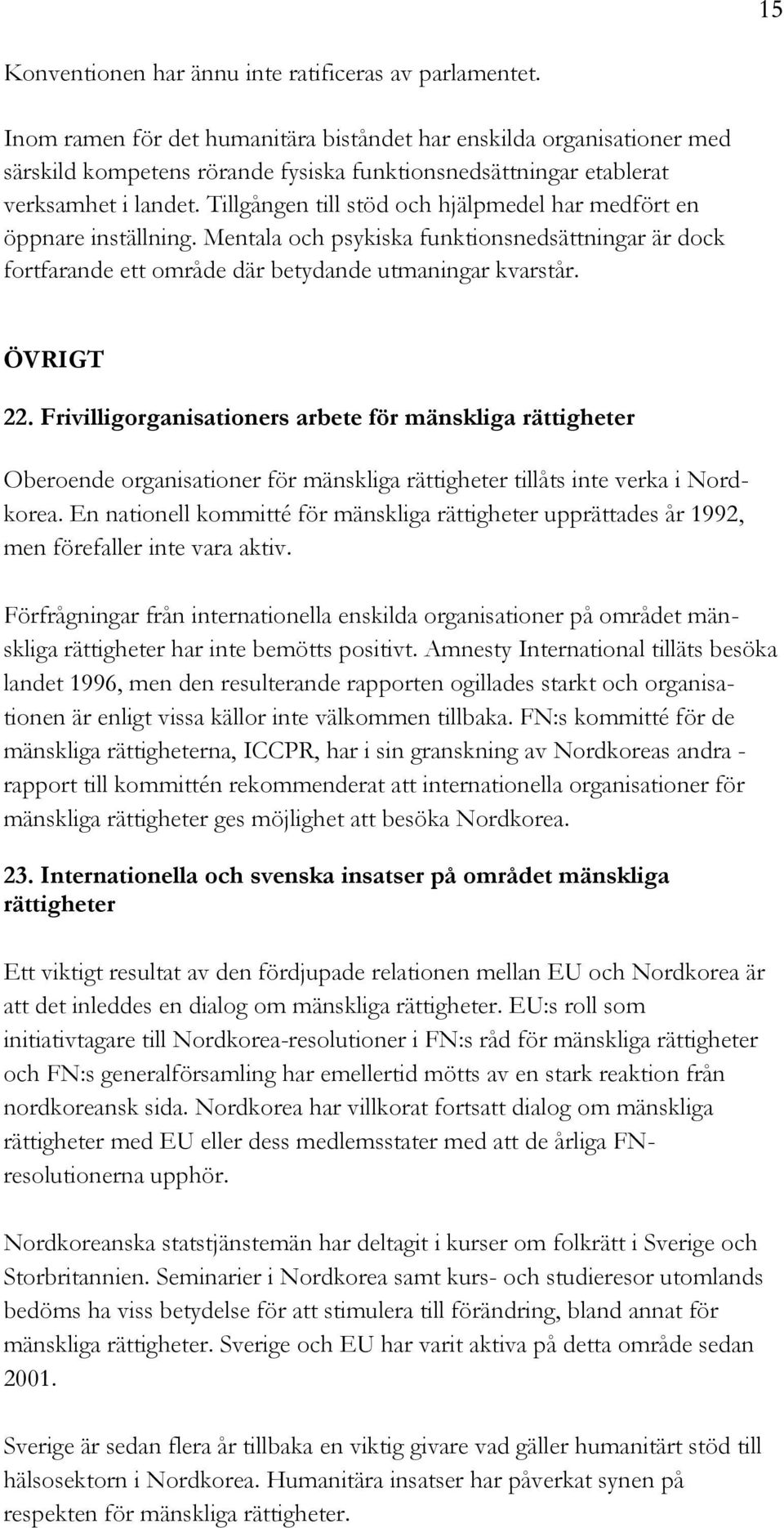Tillgången till stöd och hjälpmedel har medfört en öppnare inställning. Mentala och psykiska funktionsnedsättningar är dock fortfarande ett område där betydande utmaningar kvarstår. ÖVRIGT 22.