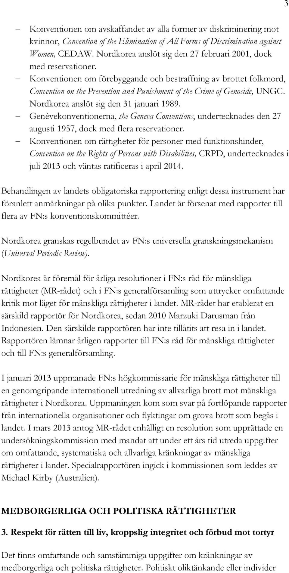 Konventionen om förebyggande och bestraffning av brottet folkmord, Convention on the Prevention and Punishment of the Crime of Genocide, UNGC. Nordkorea anslöt sig den 31 januari 1989.
