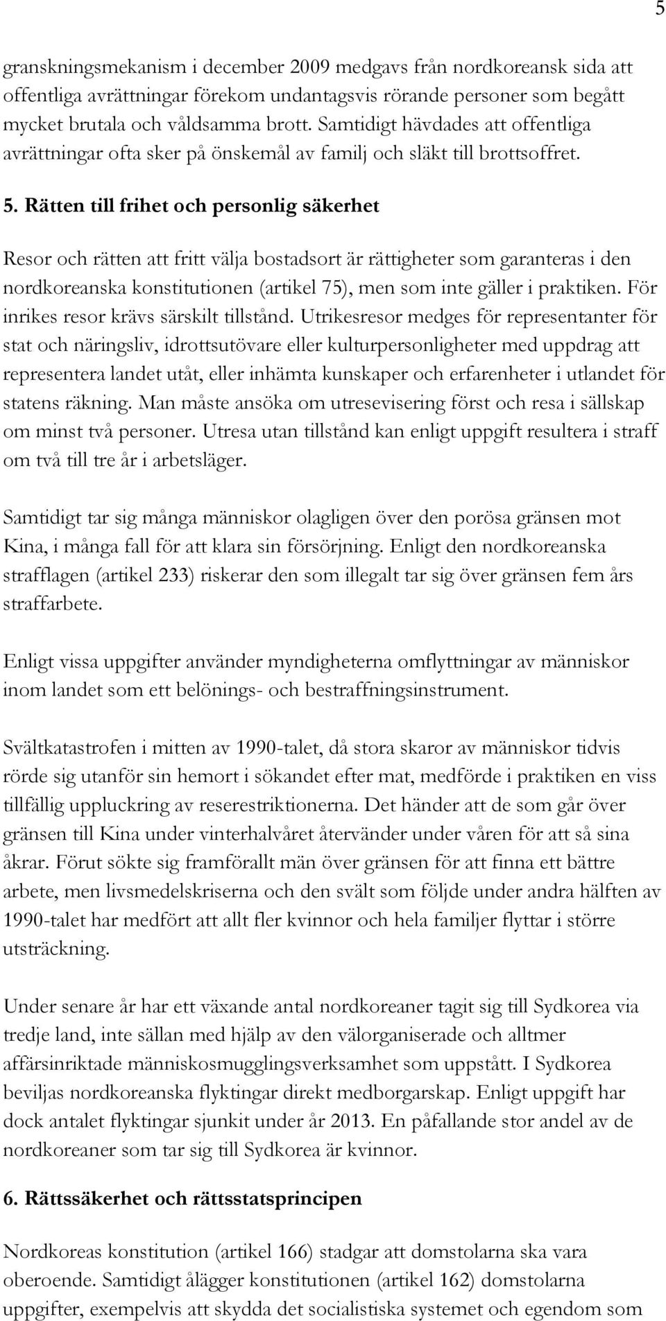 Rätten till frihet och personlig säkerhet Resor och rätten att fritt välja bostadsort är rättigheter som garanteras i den nordkoreanska konstitutionen (artikel 75), men som inte gäller i praktiken.