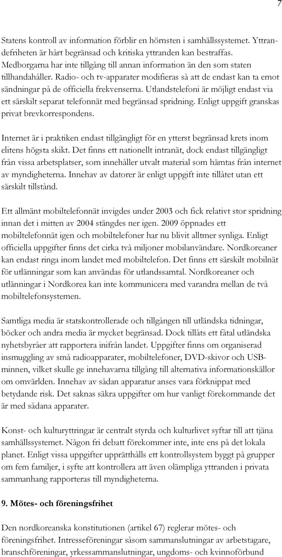 Utlandstelefoni är möjligt endast via ett särskilt separat telefonnät med begränsad spridning. Enligt uppgift granskas privat brevkorrespondens.