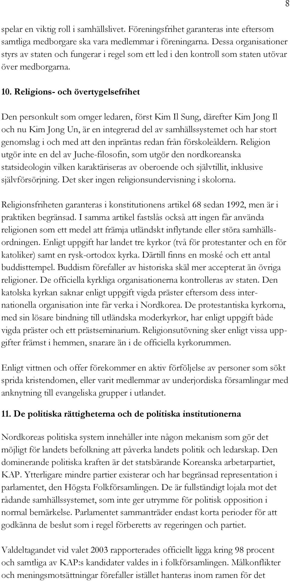 Religions- och övertygelsefrihet Den personkult som omger ledaren, först Kim Il Sung, därefter Kim Jong Il och nu Kim Jong Un, är en integrerad del av samhällssystemet och har stort genomslag i och