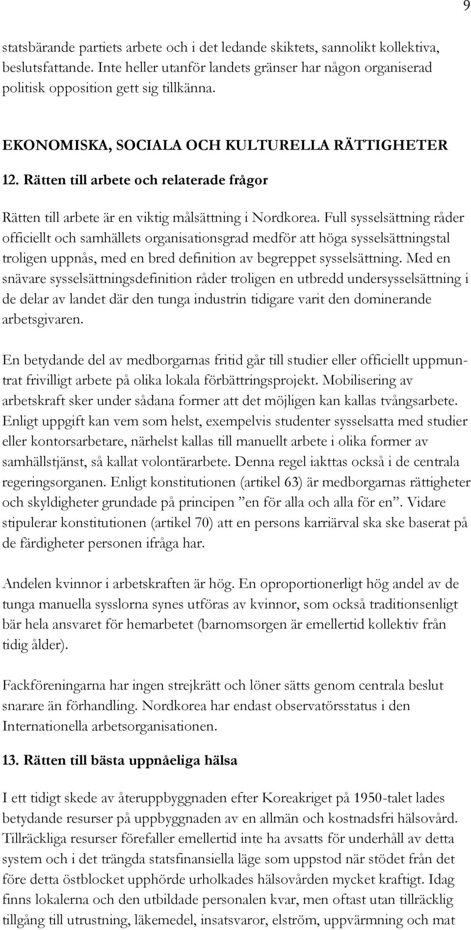 Full sysselsättning råder officiellt och samhällets organisationsgrad medför att höga sysselsättningstal troligen uppnås, med en bred definition av begreppet sysselsättning.