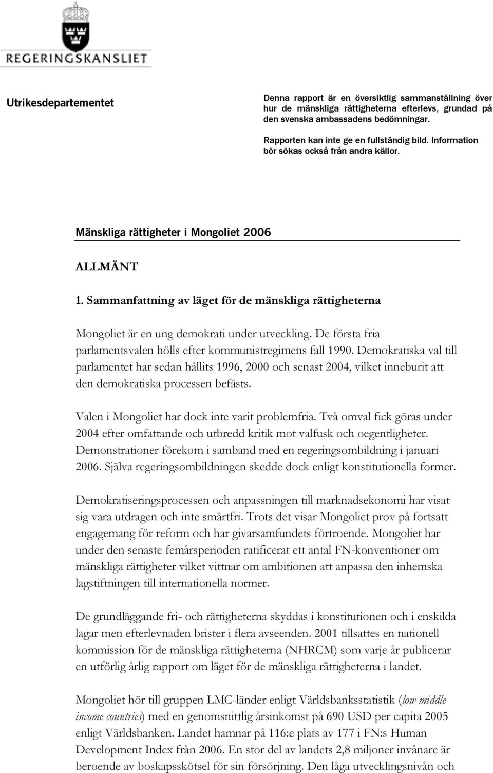 Sammanfattning av läget för de mänskliga rättigheterna Mongoliet är en ung demokrati under utveckling. De första fria parlamentsvalen hölls efter kommunistregimens fall 1990.