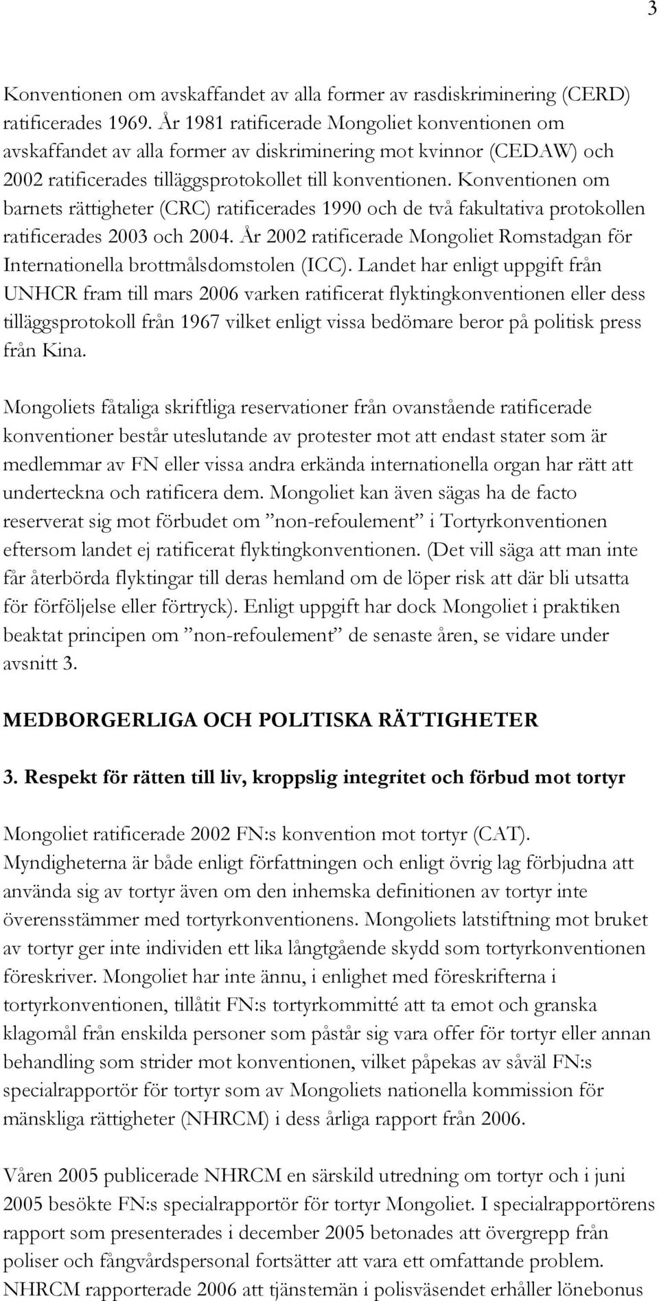 Konventionen om barnets rättigheter (CRC) ratificerades 1990 och de två fakultativa protokollen ratificerades 2003 och 2004.