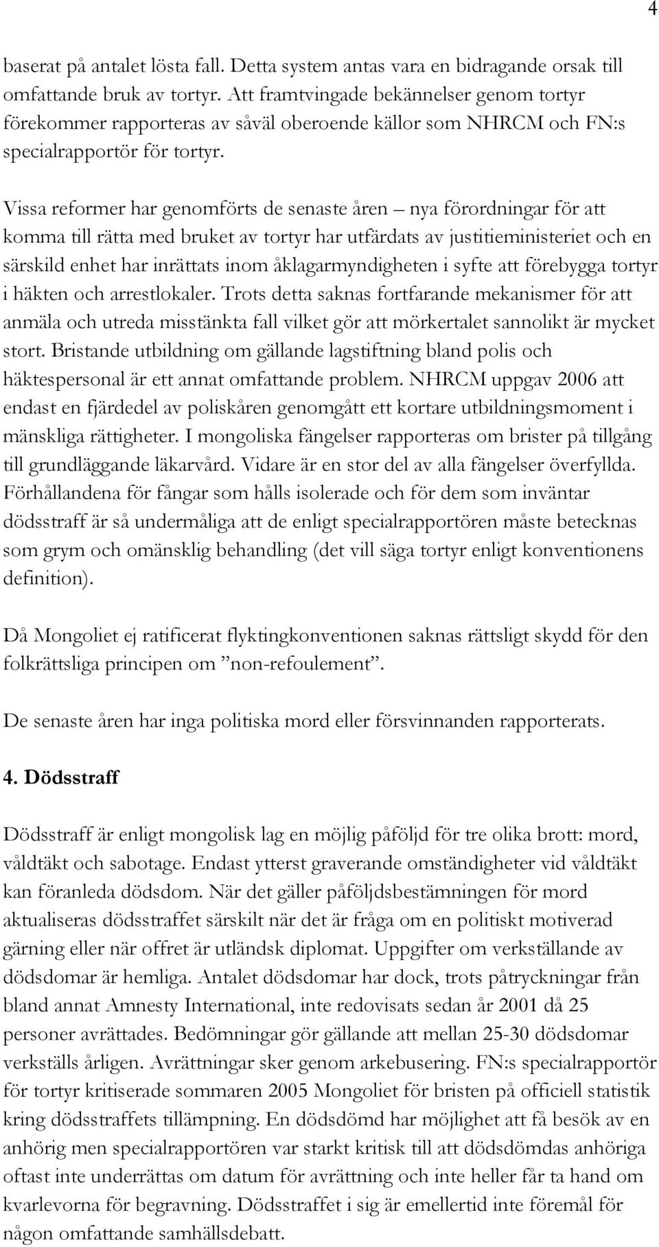 Vissa reformer har genomförts de senaste åren nya förordningar för att komma till rätta med bruket av tortyr har utfärdats av justitieministeriet och en särskild enhet har inrättats inom