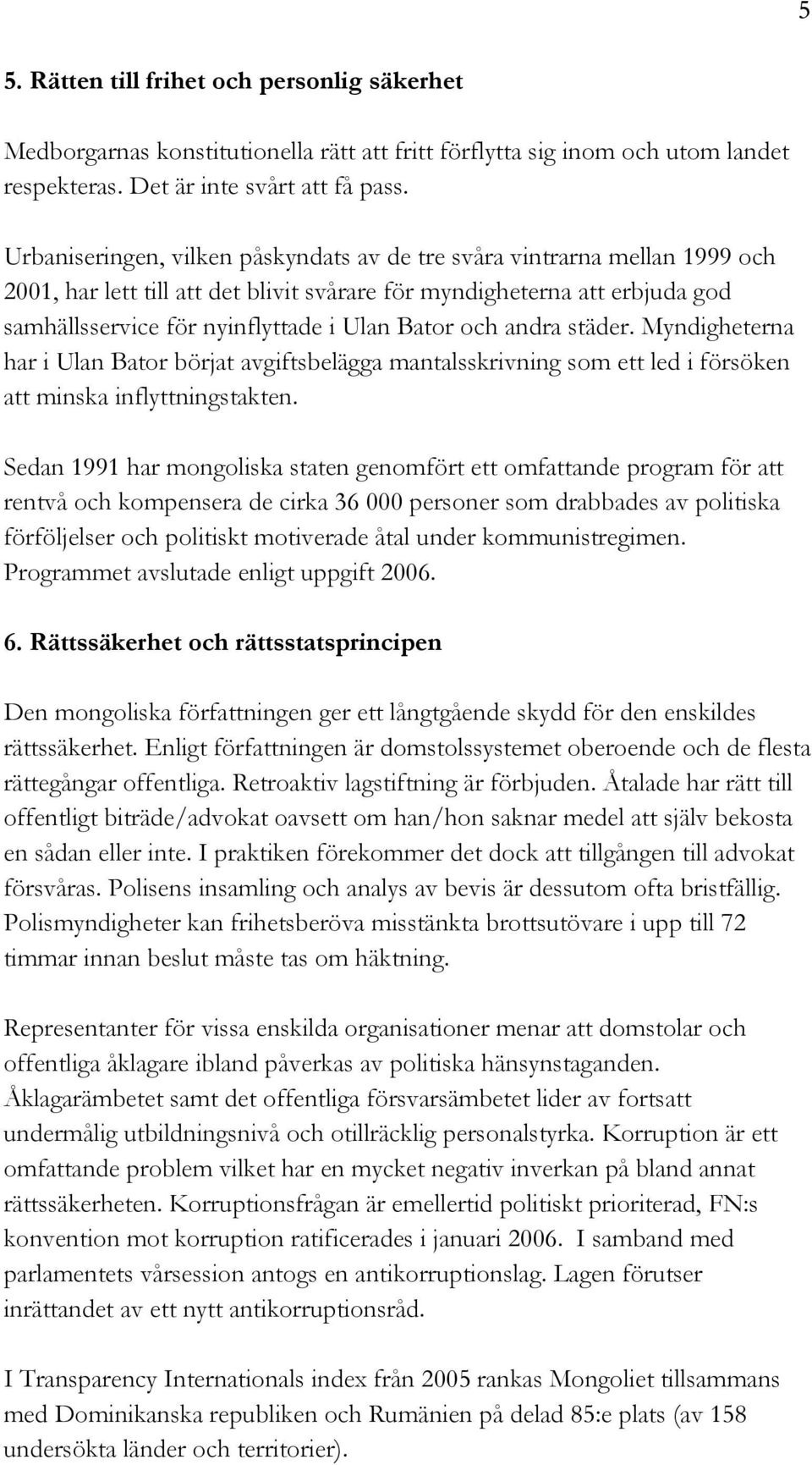 och andra städer. Myndigheterna har i Ulan Bator börjat avgiftsbelägga mantalsskrivning som ett led i försöken att minska inflyttningstakten.