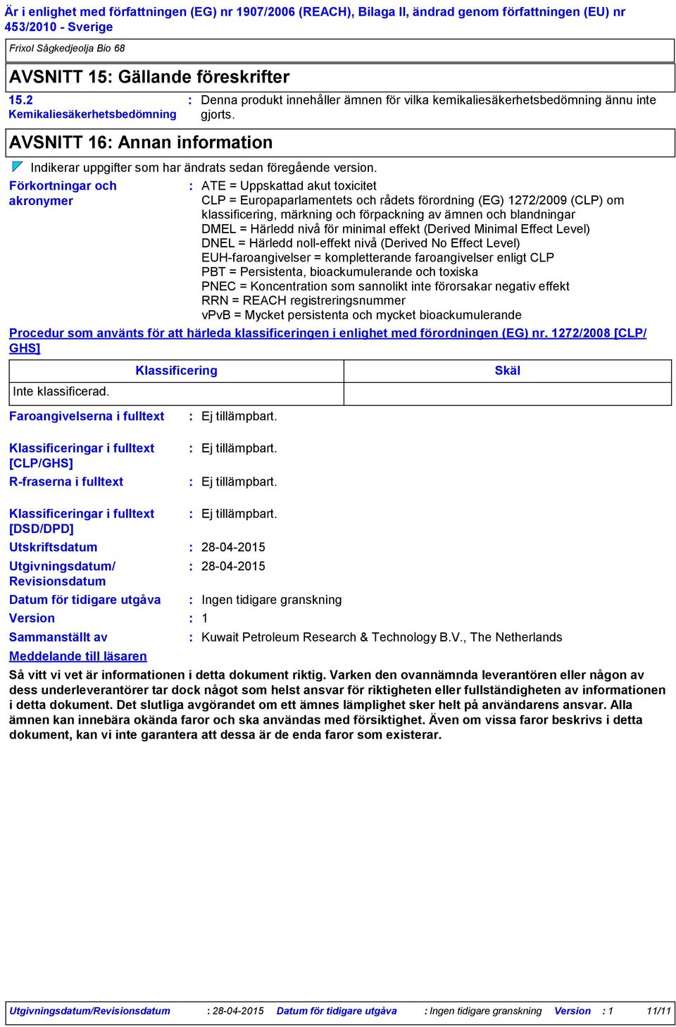 Förkortningar och akronymer ATE = Uppskattad akut toxicitet CLP = Europaparlamentets och rådets förordning (EG) 1272/2009 (CLP) om klassificering, märkning och förpackning av ämnen och blandningar