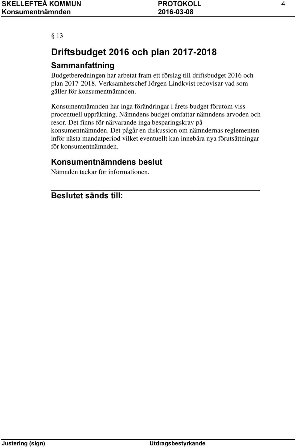 Konsumentnämnden har inga förändringar i årets budget förutom viss procentuell uppräkning. Nämndens budget omfattar nämndens arvoden och resor.