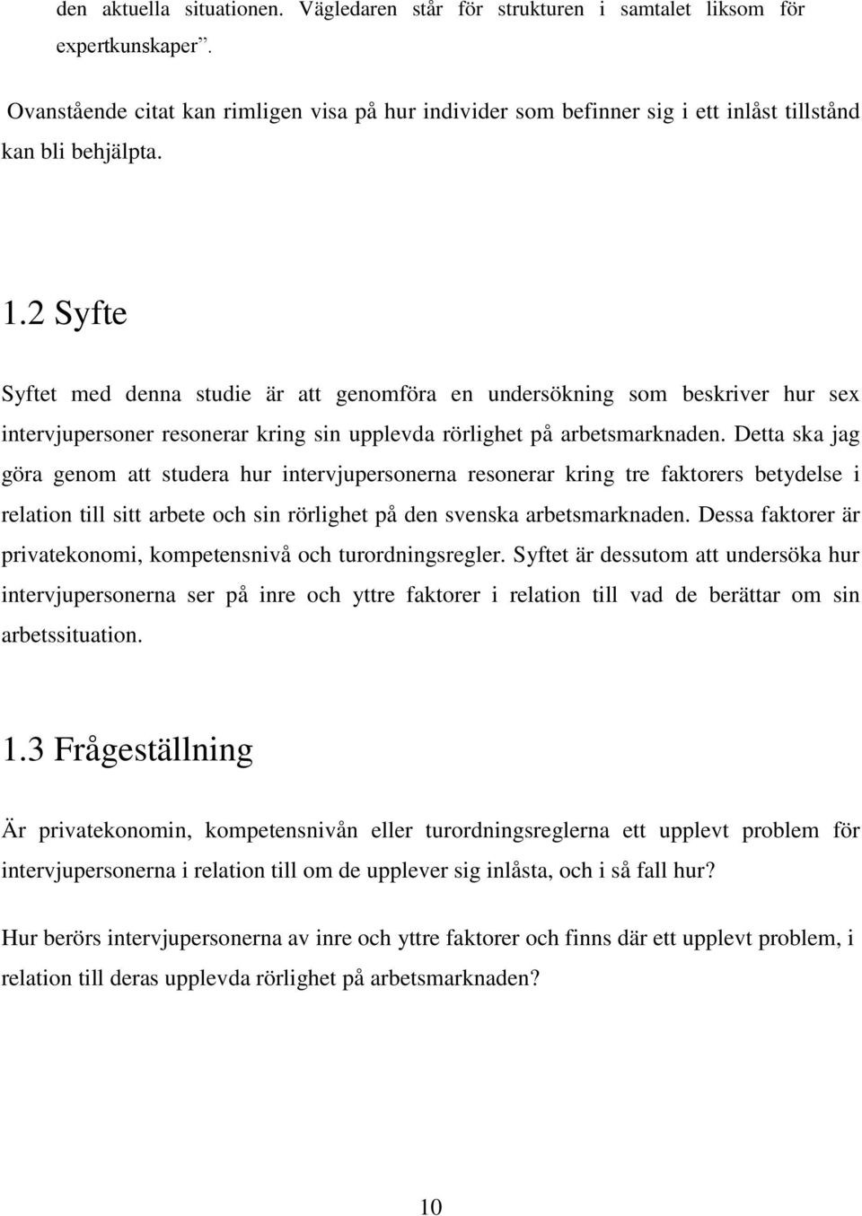 2 Syfte Syftet med denna studie är att genomföra en undersökning som beskriver hur sex intervjupersoner resonerar kring sin upplevda rörlighet på arbetsmarknaden.