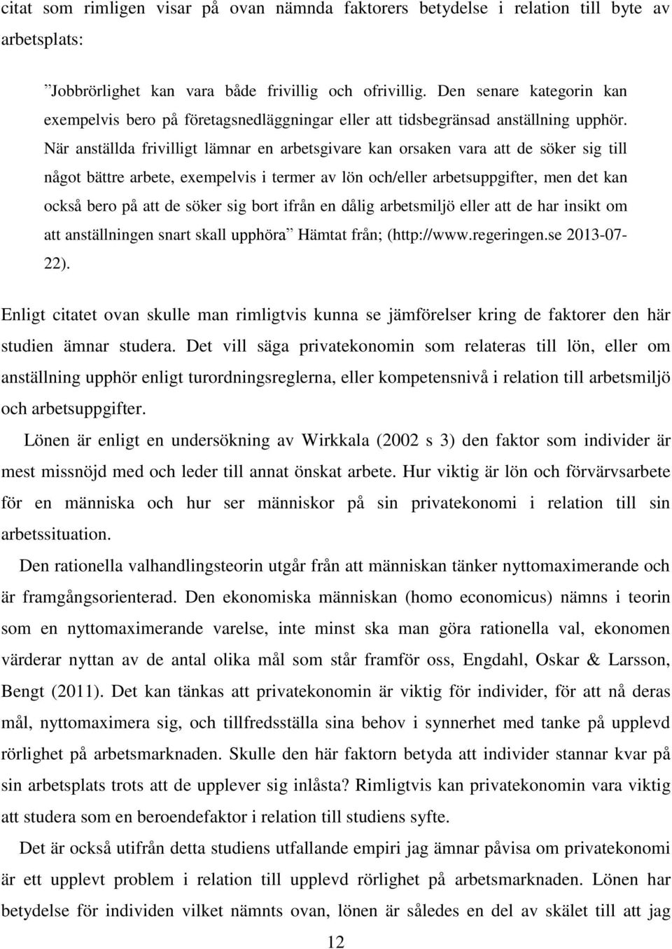 När anställda frivilligt lämnar en arbetsgivare kan orsaken vara att de söker sig till något bättre arbete, exempelvis i termer av lön och/eller arbetsuppgifter, men det kan också bero på att de