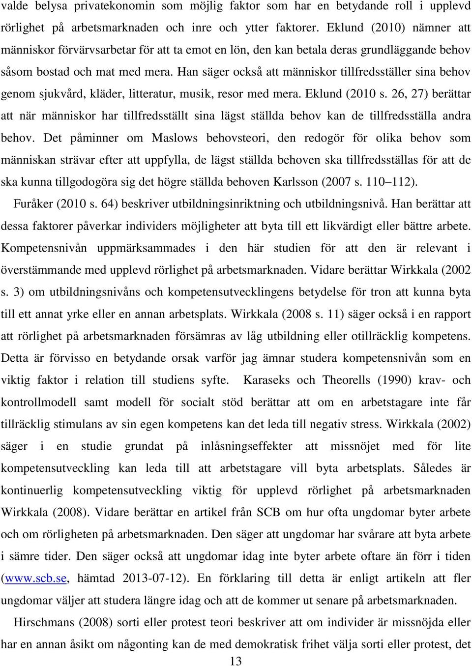 Han säger också att människor tillfredsställer sina behov genom sjukvård, kläder, litteratur, musik, resor med mera. Eklund (2010 s.