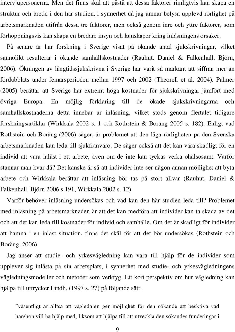faktorer, men också genom inre och yttre faktorer, som förhoppningsvis kan skapa en bredare insyn och kunskaper kring inlåsningens orsaker.