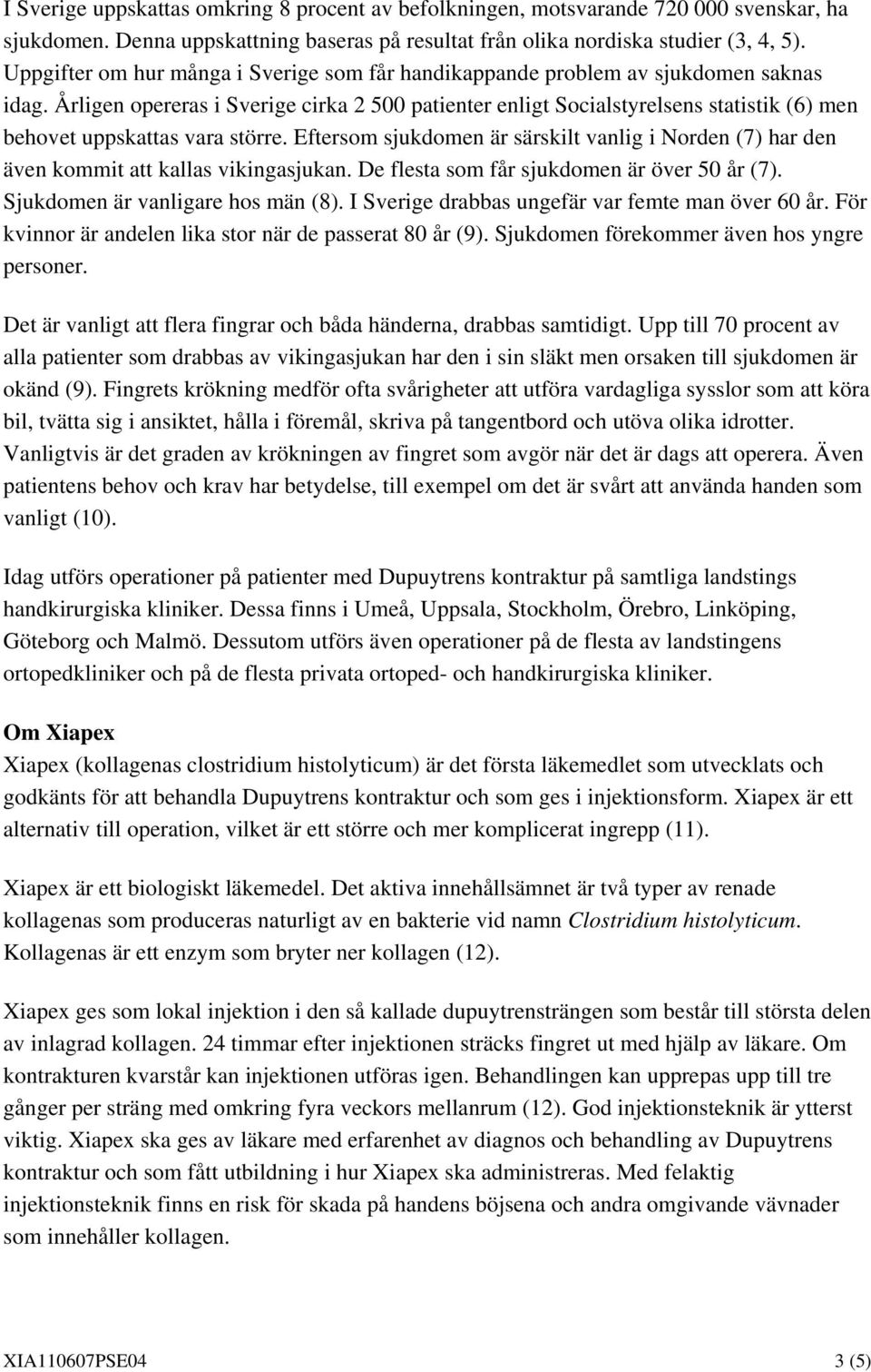 Årligen opereras i Sverige cirka 2 500 patienter enligt Socialstyrelsens statistik (6) men behovet uppskattas vara större.