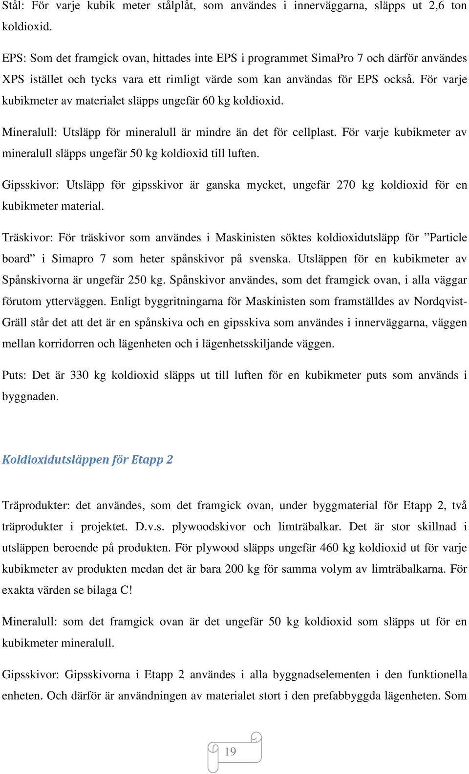 För varje kubikmeter av materialet släpps ungefär 60 kg koldioxid. Mineralull: Utsläpp för mineralull är mindre än det för cellplast.