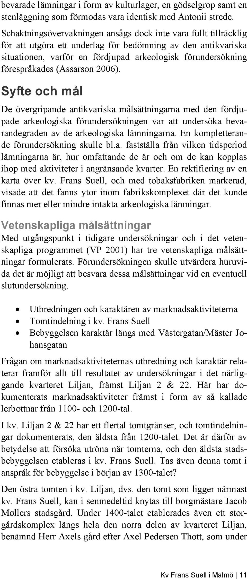 förespråkades (Assarson 2006).
