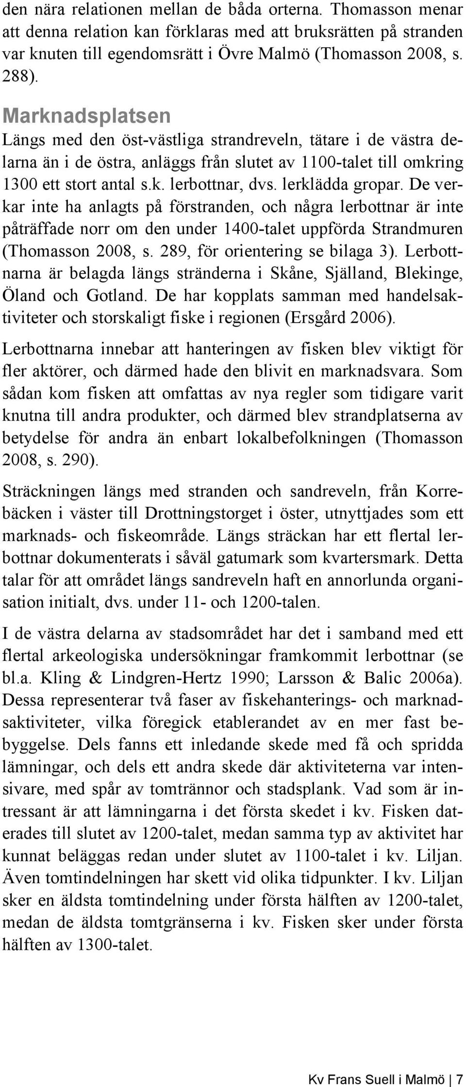 lerklädda gropar. De verkar inte ha anlagts på förstranden, och några lerbottnar är inte påträffade norr om den under 1400-talet uppförda Strandmuren (Thomasson 2008, s.