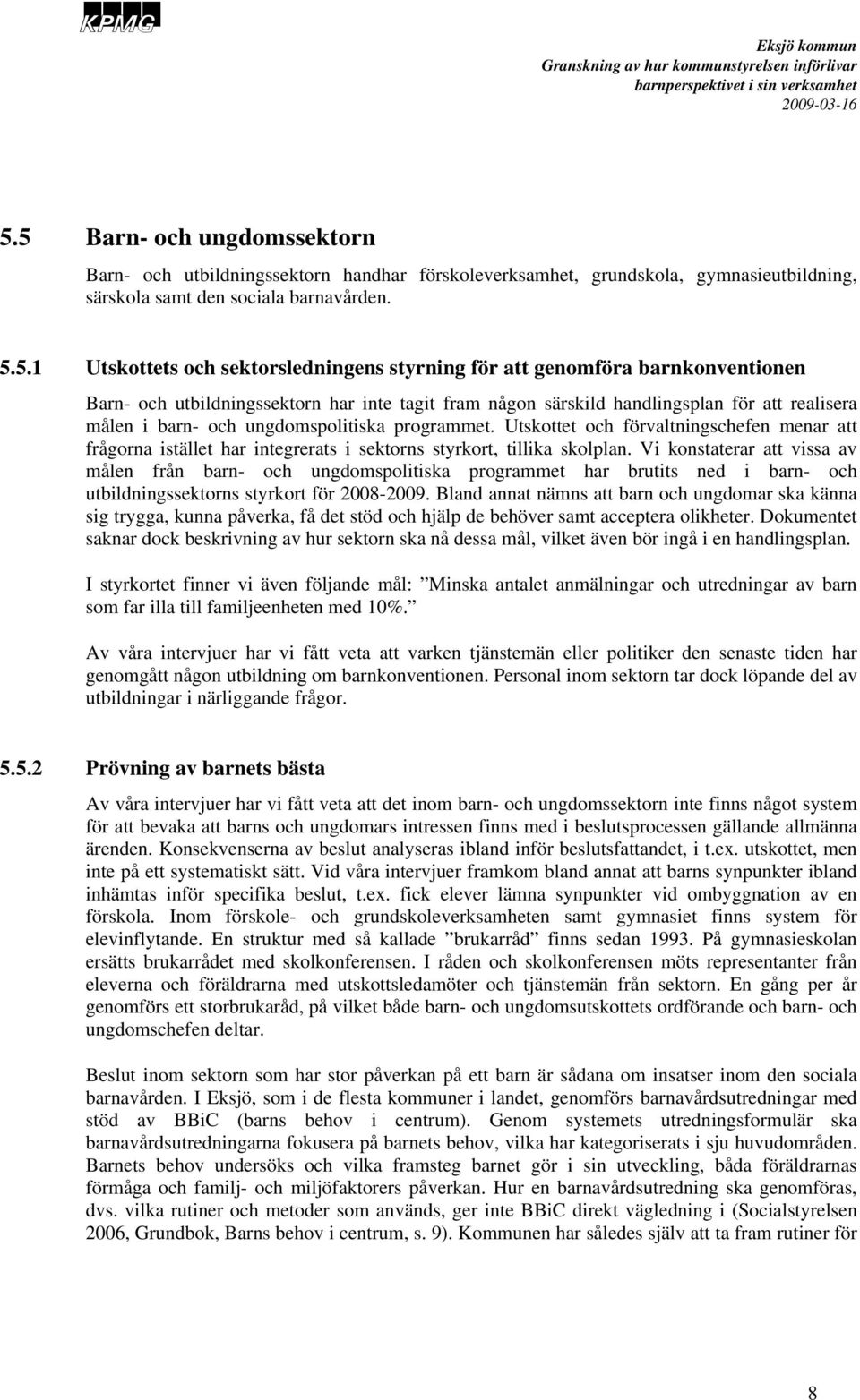 Utskottet och förvaltningschefen menar att frågorna istället har integrerats i sektorns styrkort, tillika skolplan.