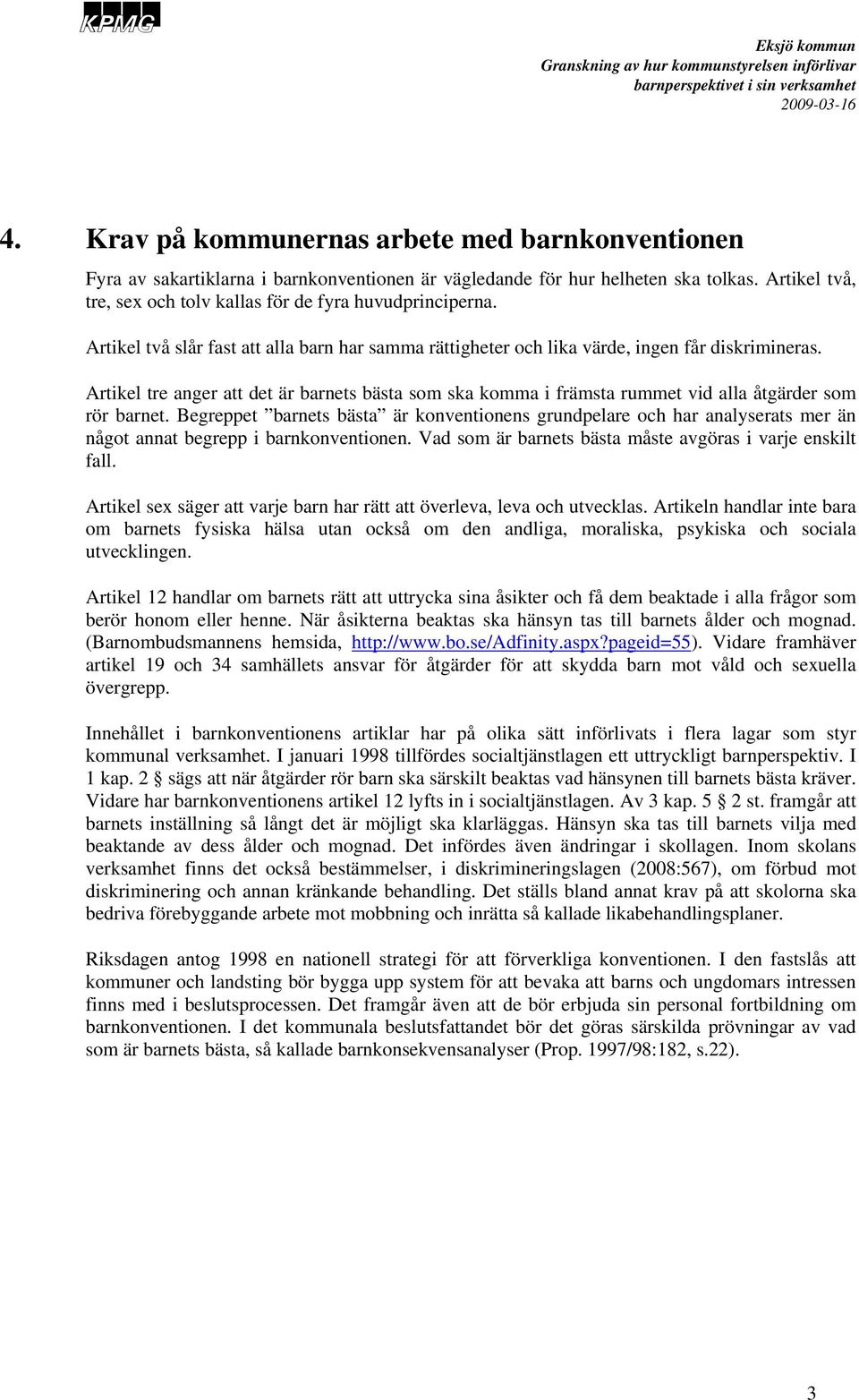 Artikel tre anger att det är barnets bästa som ska komma i främsta rummet vid alla åtgärder som rör barnet.