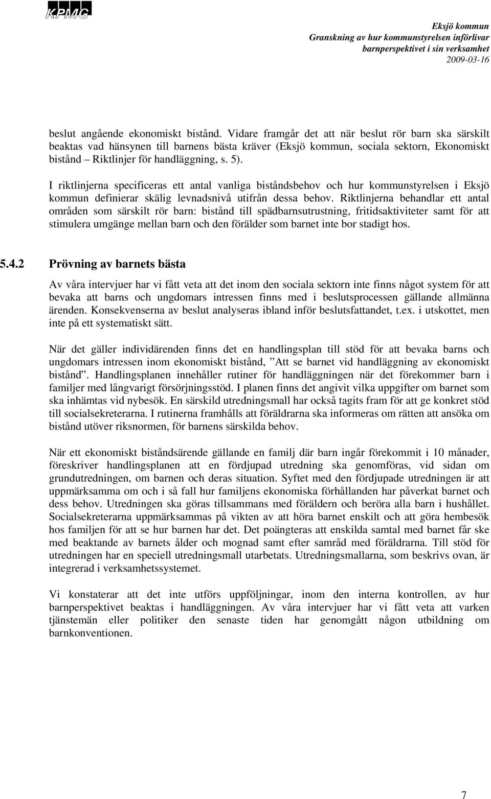 I riktlinjerna specificeras ett antal vanliga biståndsbehov och hur kommunstyrelsen i Eksjö kommun definierar skälig levnadsnivå utifrån dessa behov.