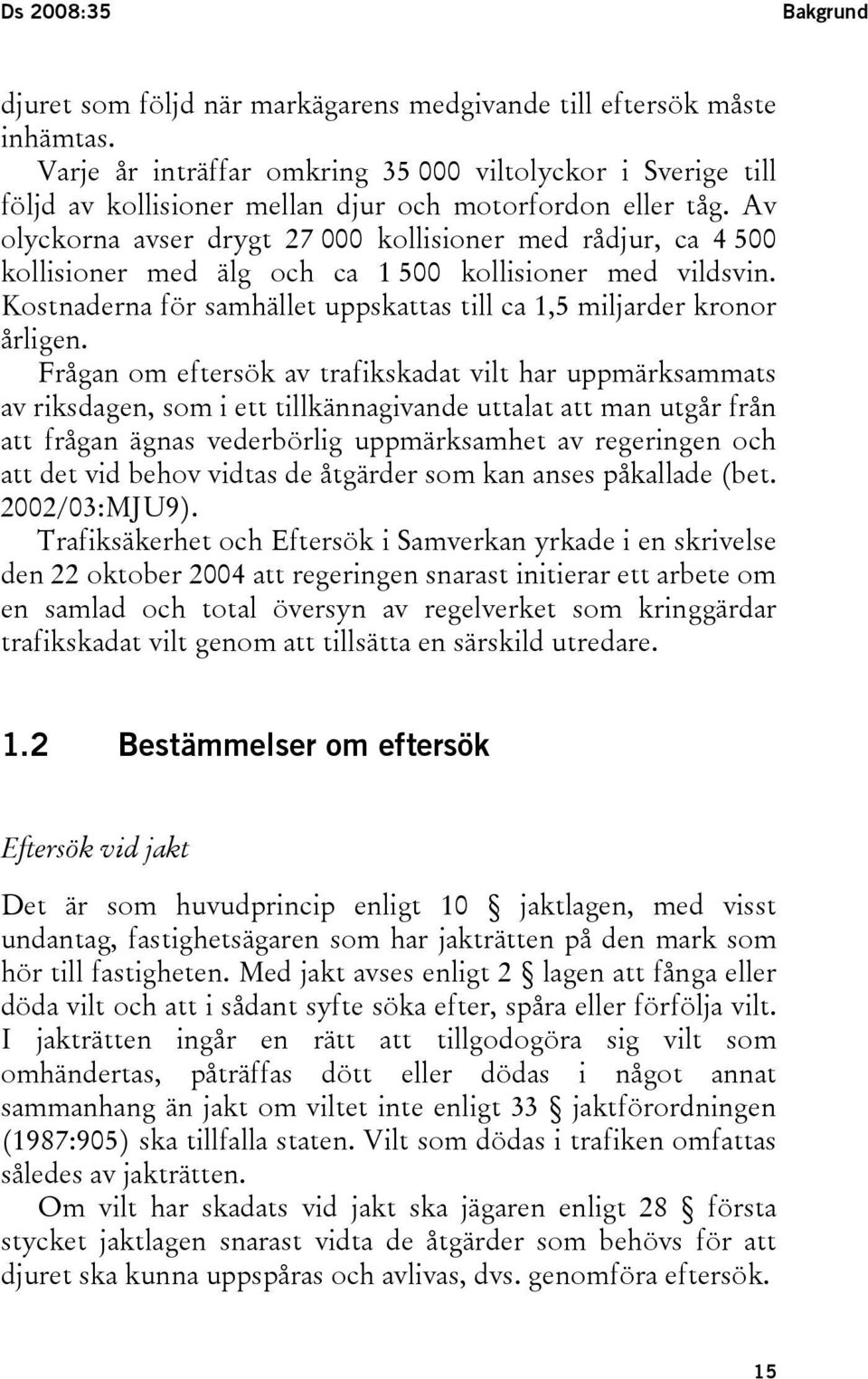 Av olyckorna avser drygt 27 000 kollisioner med rådjur, ca 4 500 kollisioner med älg och ca 1 500 kollisioner med vildsvin. Kostnaderna för samhället uppskattas till ca 1,5 miljarder kronor årligen.