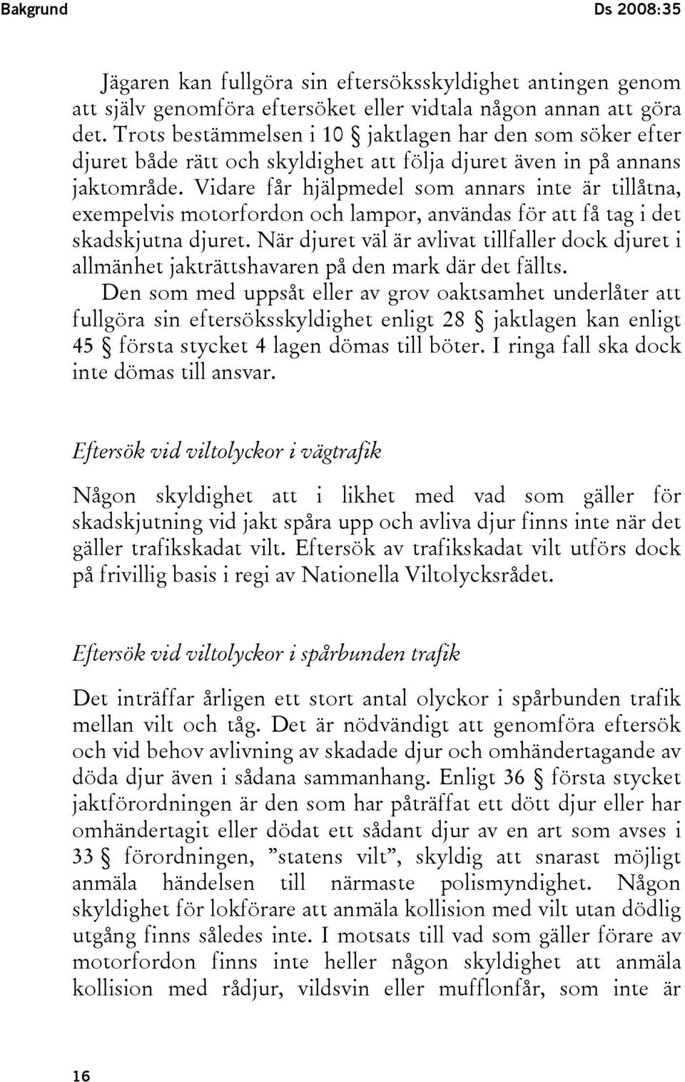 Vidare får hjälpmedel som annars inte är tillåtna, exempelvis motorfordon och lampor, användas för att få tag i det skadskjutna djuret.