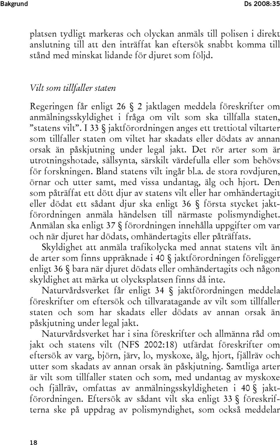 I 33 jaktförordningen anges ett trettiotal viltarter som tillfaller staten om viltet har skadats eller dödats av annan orsak än påskjutning under legal jakt.