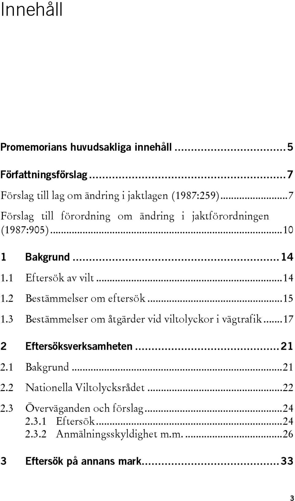 ..15 1.3 Bestämmelser om åtgärder vid viltolyckor i vägtrafik...17 2 Eftersöksverksamheten...21 2.1 Bakgrund...21 2.2 Nationella Viltolycksrådet.