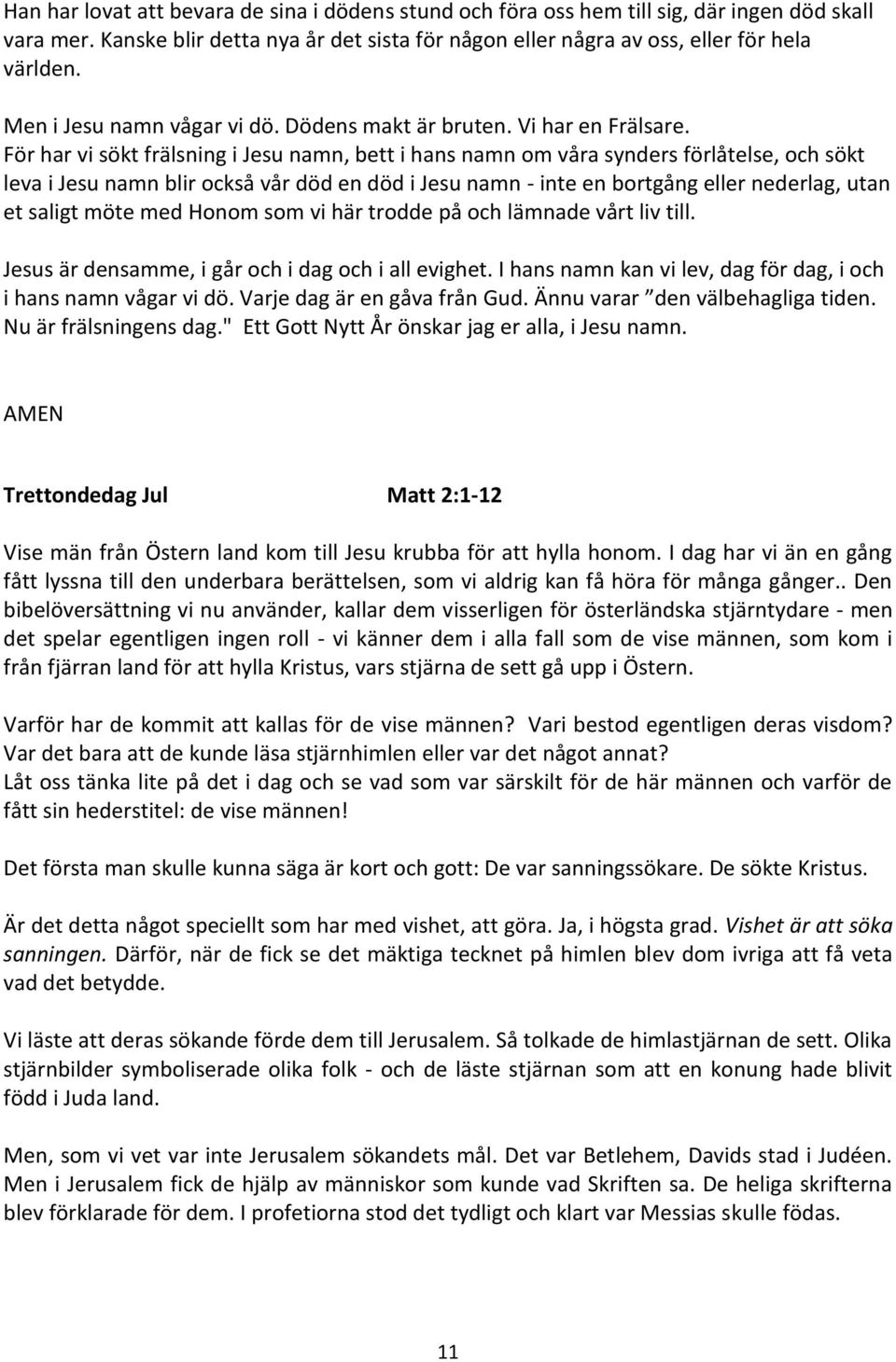 För har vi sökt frälsning i Jesu namn, bett i hans namn om våra synders förlåtelse, och sökt leva i Jesu namn blir också vår död en död i Jesu namn - inte en bortgång eller nederlag, utan et saligt