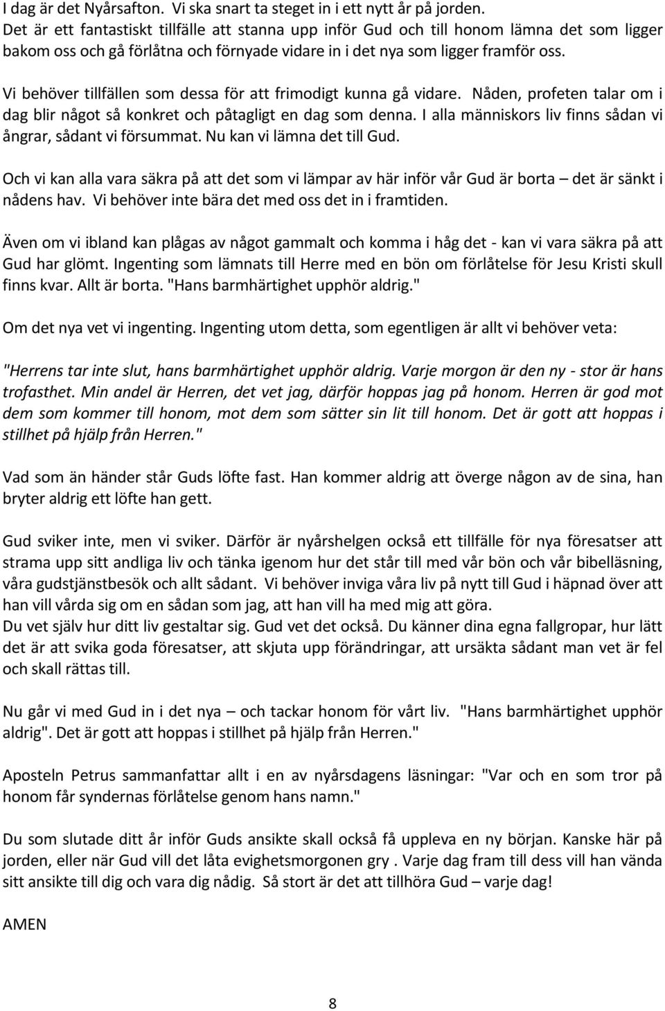 Vi behöver tillfällen som dessa för att frimodigt kunna gå vidare. Nåden, profeten talar om i dag blir något så konkret och påtagligt en dag som denna.