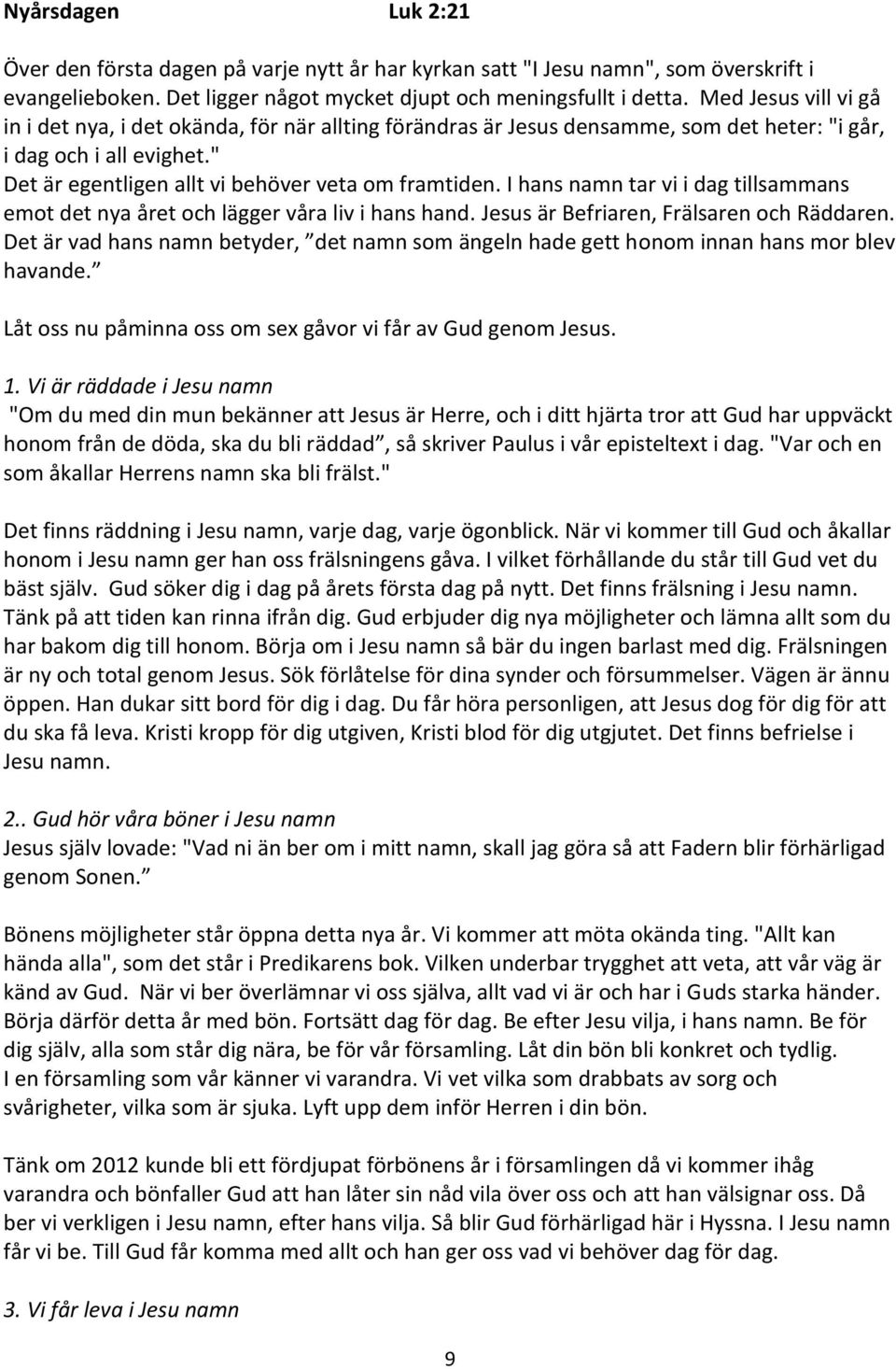 I hans namn tar vi i dag tillsammans emot det nya året och lägger våra liv i hans hand. Jesus är Befriaren, Frälsaren och Räddaren.