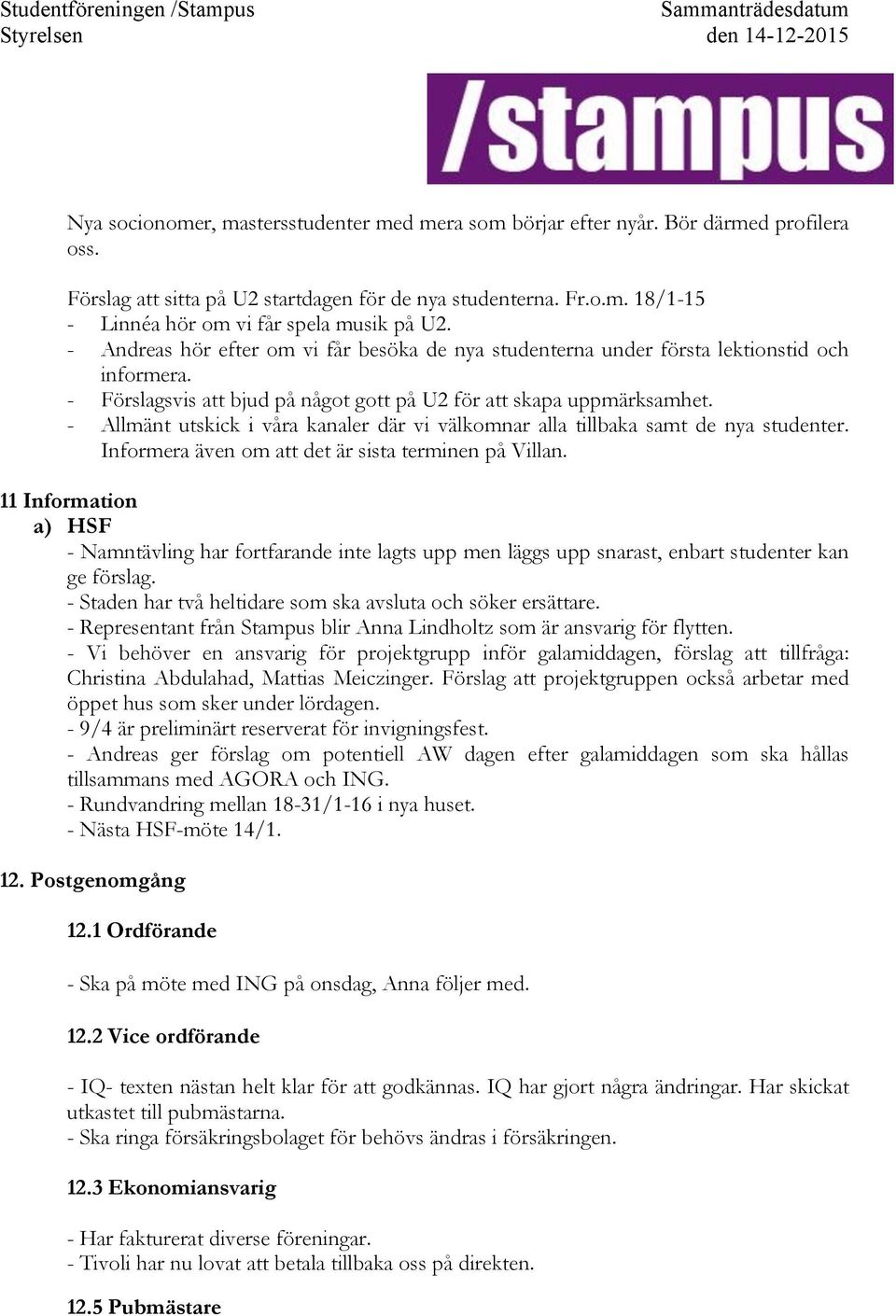 - Allmänt utskick i våra kanaler där vi välkomnar alla tillbaka samt de nya studenter. Informera även om att det är sista terminen på Villan.