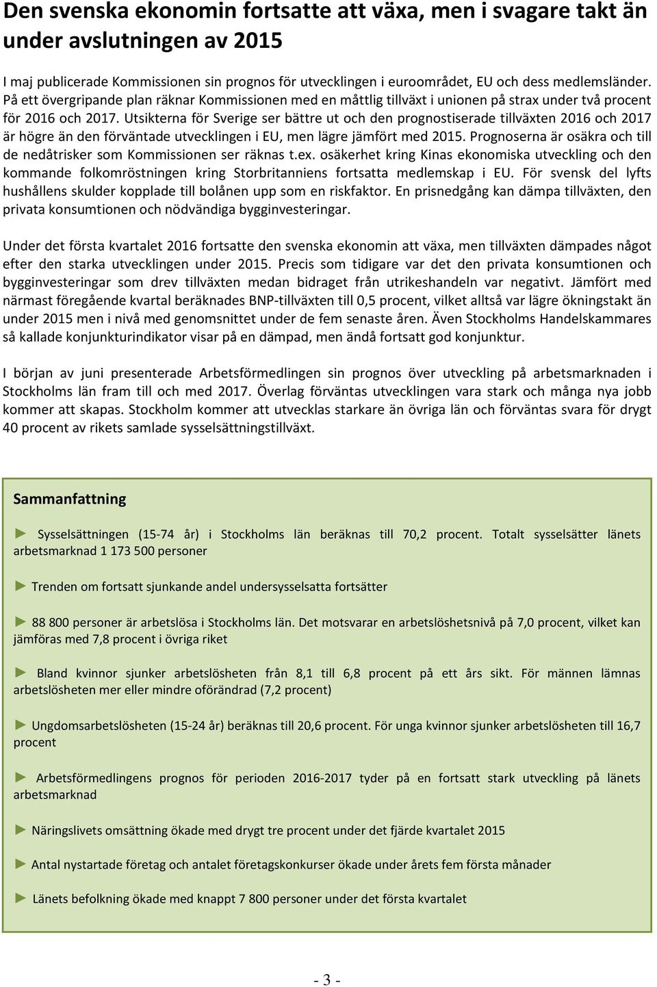 Utsikterna för Sverige ser bättre ut och den prognostiserade tillväxten 2016 och 2017 är högre än den förväntade utvecklingen i EU, men lägre jämfört med 2015.