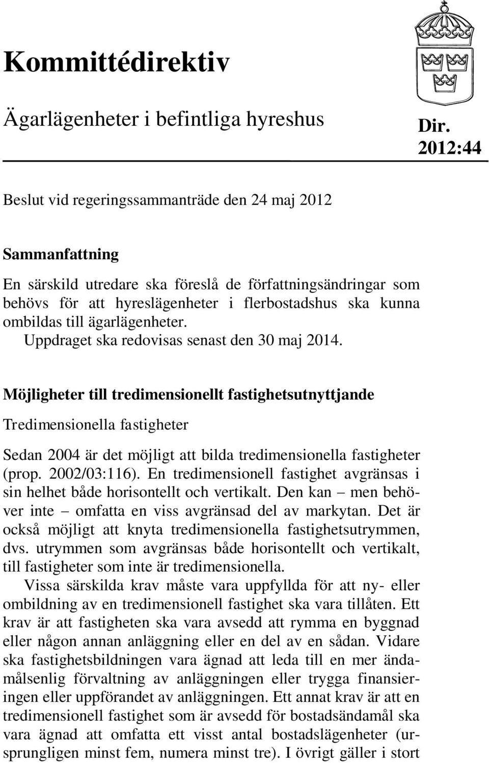 till ägarlägenheter. Uppdraget ska redovisas senast den 30 maj 2014.